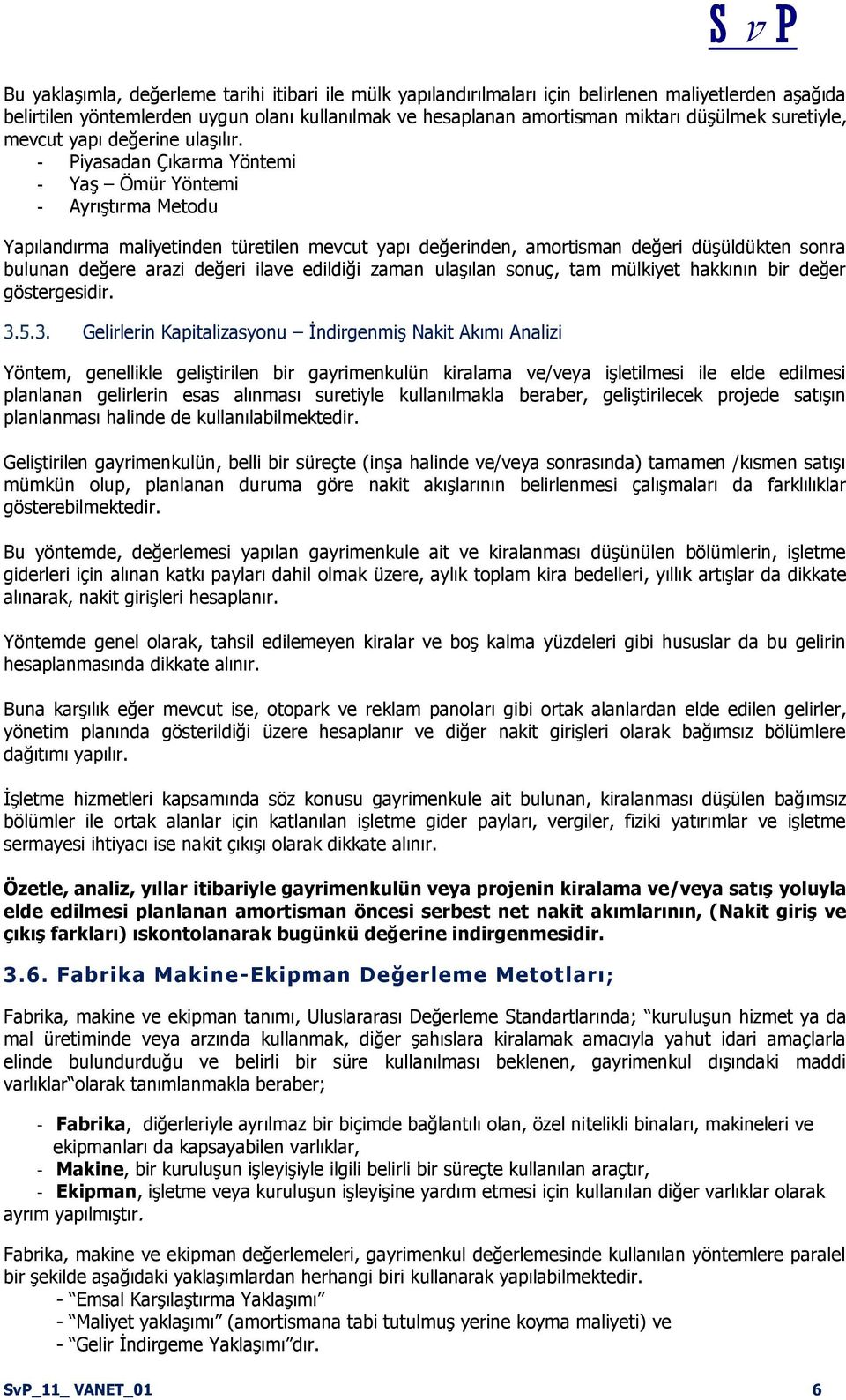 - Piyasadan Çıkarma Yöntemi - YaĢ Ömür Yöntemi - AyrıĢtırma Metodu Yapılandırma maliyetinden türetilen mevcut yapı değerinden, amortisman değeri düģüldükten sonra bulunan değere arazi değeri ilave