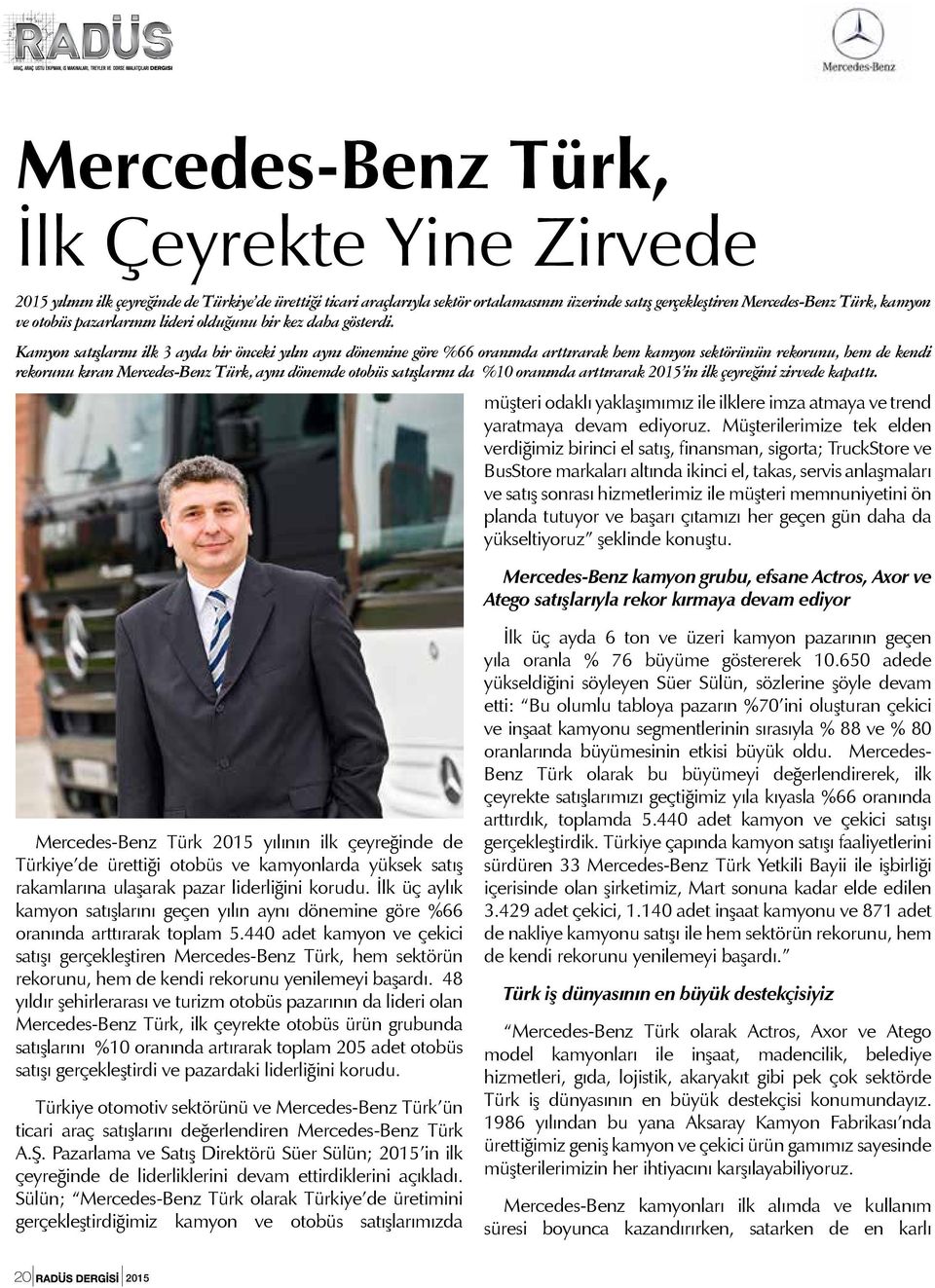 Kamyon satışlarını ilk 3 ayda bir önceki yılın aynı dönemine göre %66 oranında arttırarak hem kamyon sektörünün rekorunu, hem de kendi rekorunu kıran Mercedes-Benz Türk, aynı dönemde otobüs