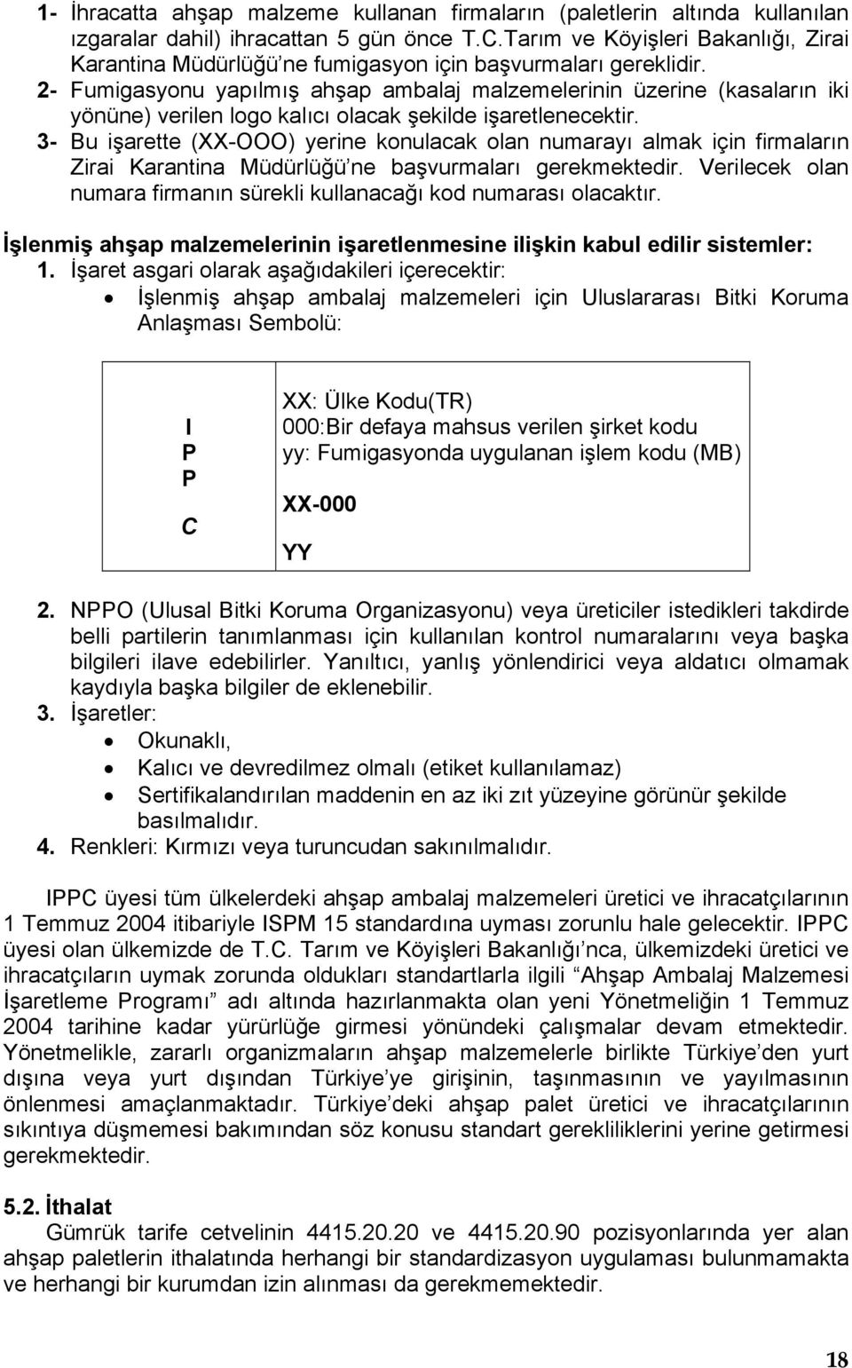 2- Fumigasyonu yapılmış ahşap ambalaj malzemelerinin üzerine (kasaların iki yönüne) verilen logo kalıcı olacak şekilde işaretlenecektir.