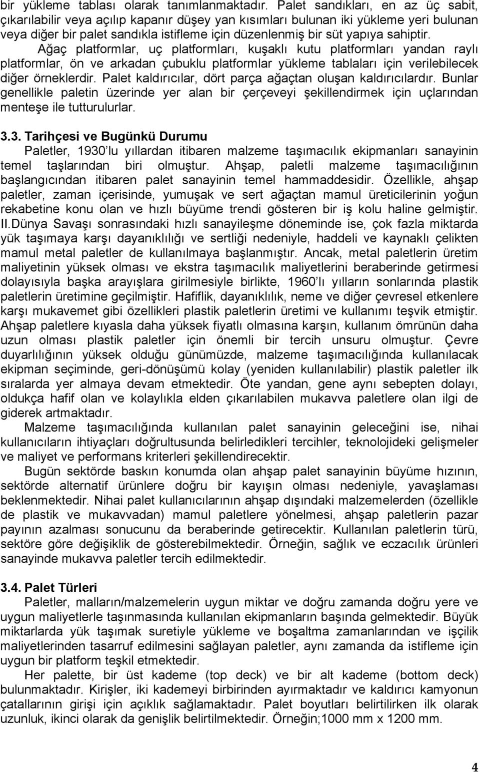 sahiptir. Ağaç platformlar, uç platformları, kuşaklı kutu platformları yandan raylı platformlar, ön ve arkadan çubuklu platformlar yükleme tablaları için verilebilecek diğer örneklerdir.