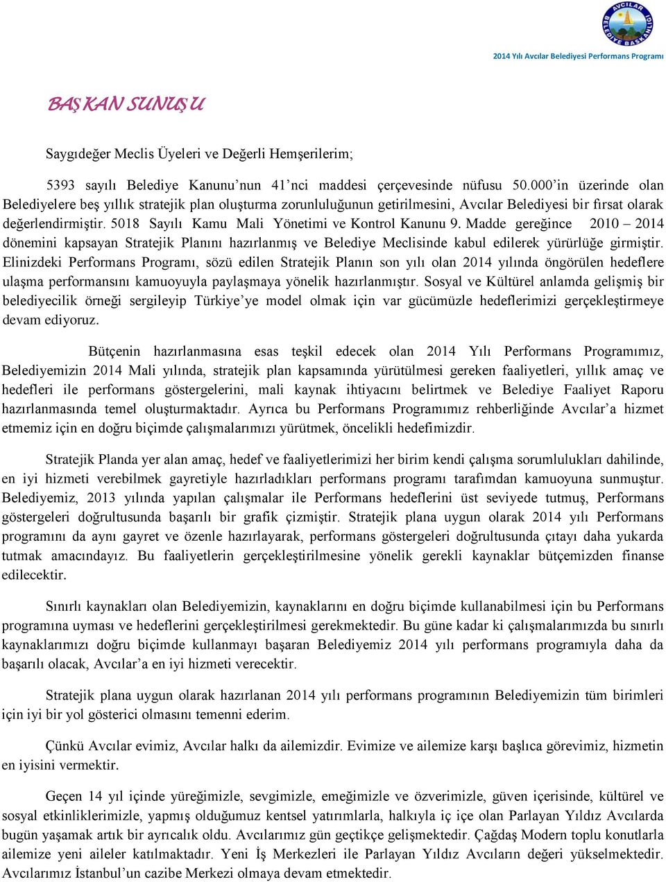 58 Sayılı Kamu Mali Yönetimi ve Kontrol Kanunu 9. Madde gereğince 20 24 dönemini kapsayan Stratejik Planını hazırlanmış ve Belediye Meclisinde kabul edilerek yürürlüğe girmiştir.