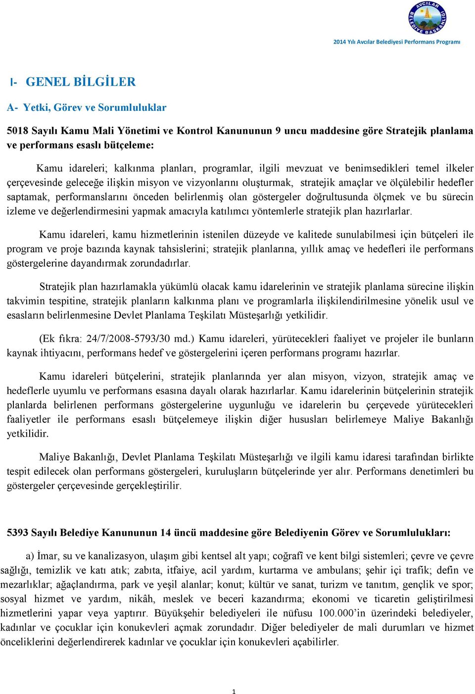 performanslarını önceden belirlenmiş olan göstergeler doğrultusunda ölçmek ve bu sürecin izleme ve değerlendirmesini yapmak amacıyla katılımcı yöntemlerle stratejik plan hazırlarlar.