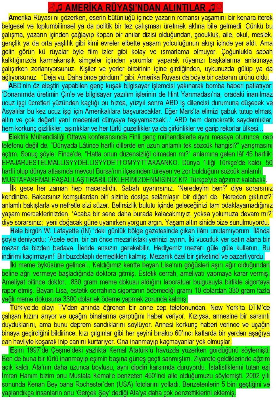 Çünkü bu çalışma, yazarın içinden çağlayıp kopan bir anılar dizisi olduğundan, çocukluk, aile, okul, meslek, gençlik ya da orta yaşlılık gibi kimi evreler elbette yaşam yolculuğunun akışı içinde yer