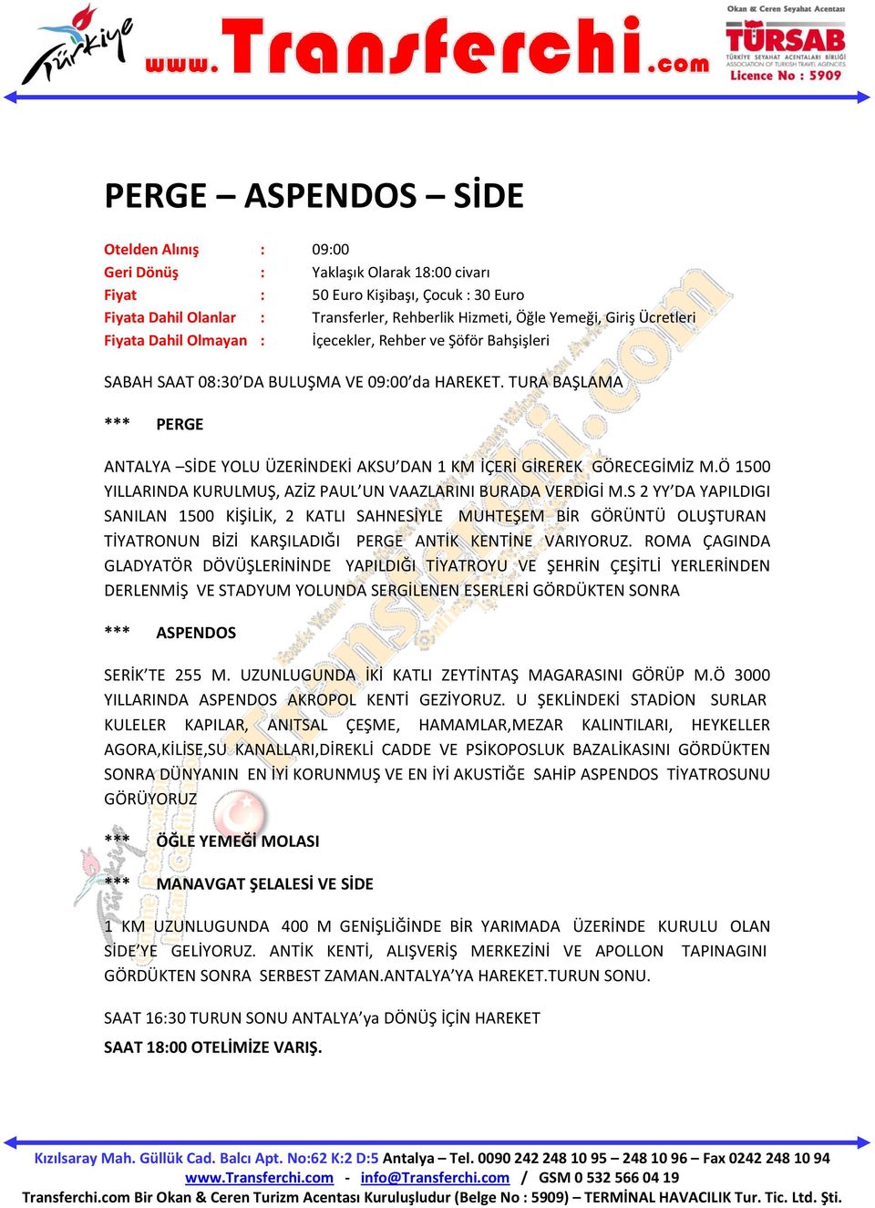 TURA BAŞLAMA *** PERGE ANTALYA SİDE YOLU ÜZERİNDEKİ AKSU DAN 1 KM İÇERİ GİREREK GÖRECEGİMİZ M.Ö 1500 YILLARINDA KURULMUŞ, AZİZ PAUL UN VAAZLARINI BURADA VERDİGİ M.