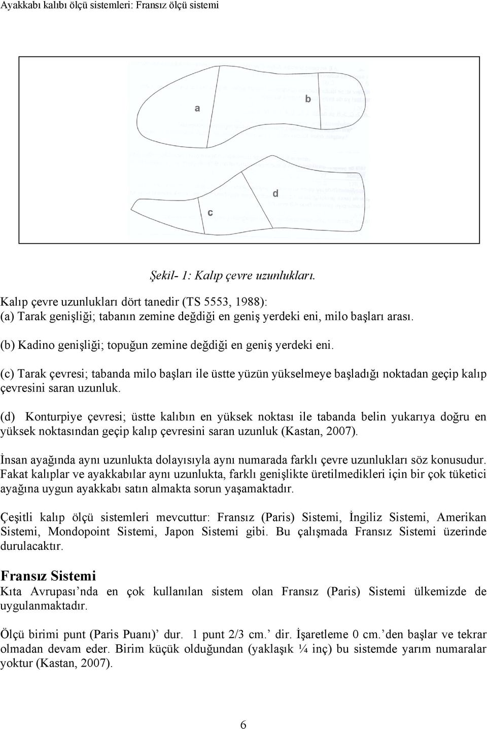 (b) Kadino genişliği; topuğun zemine değdiği en geniş yerdeki eni. (c) Tarak çevresi; tabanda milo başları ile üstte yüzün yükselmeye başladığı noktadan geçip kalıp çevresini saran uzunluk.