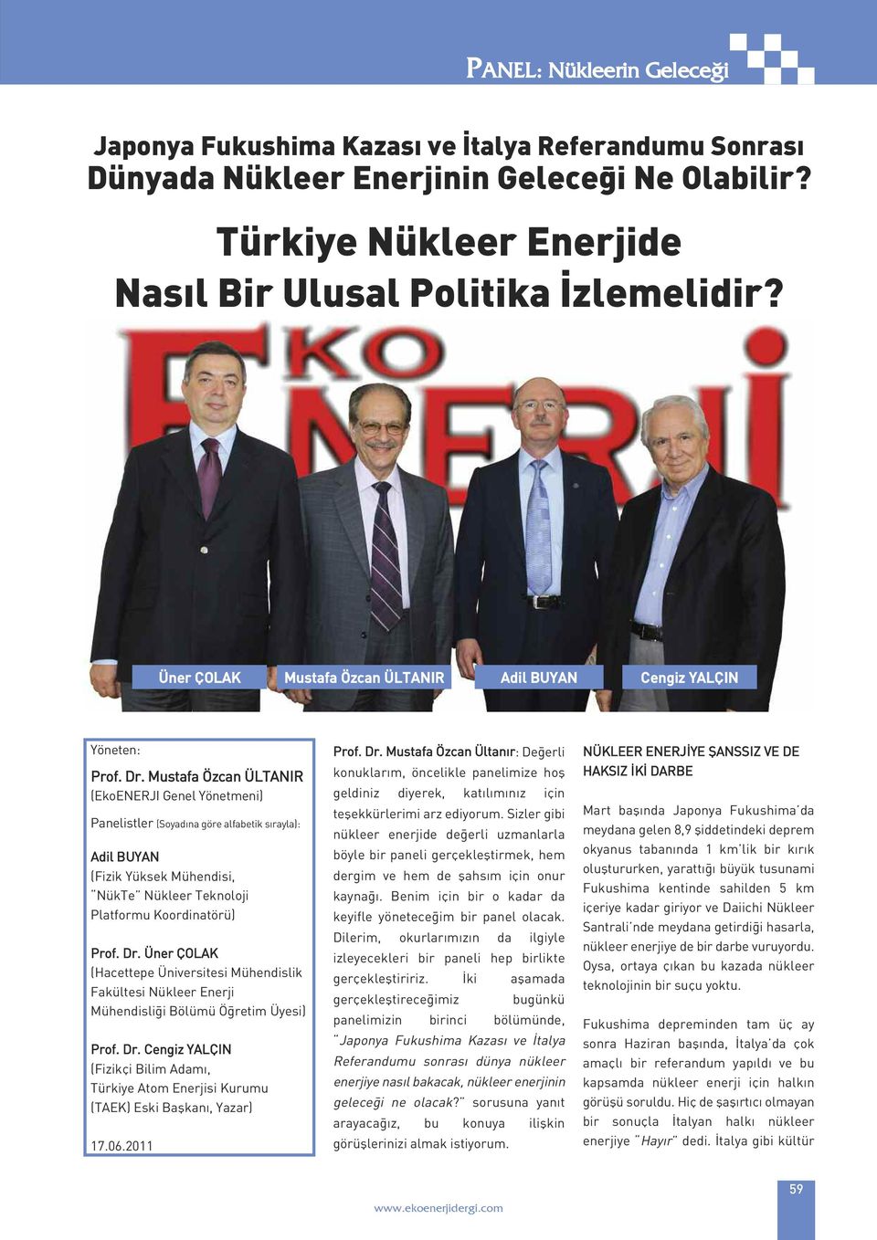 Mustafa Özcan ÜLTANIR (EkoENERJI Genel Yönetmeni) Panelistler (Soyadına göre alfabetik sırayla): Adil BUYAN (Fizik Yüksek Mühendisi, NükTe Nükleer Teknoloji Platformu Koordinatörü) Prof. Dr.