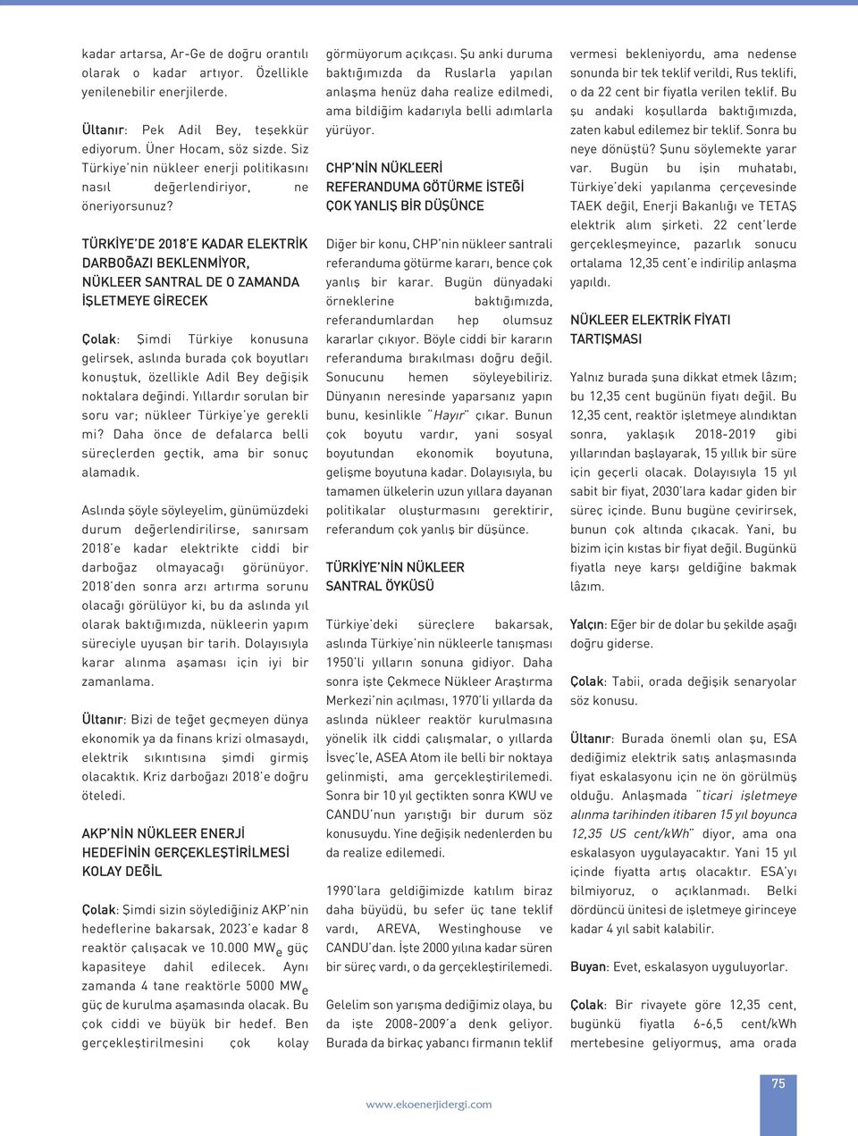 TÜRKİYE DE 2018 E KADAR ELEKTRİK DARBOĞAZI BEKLENMİYOR, NÜKLEER SANTRAL DE O ZAMANDA İŞLETMEYE GİRECEK Çolak: Şimdi Türkiye konusuna gelirsek, aslında burada çok boyutları konuştuk, özellikle Adil