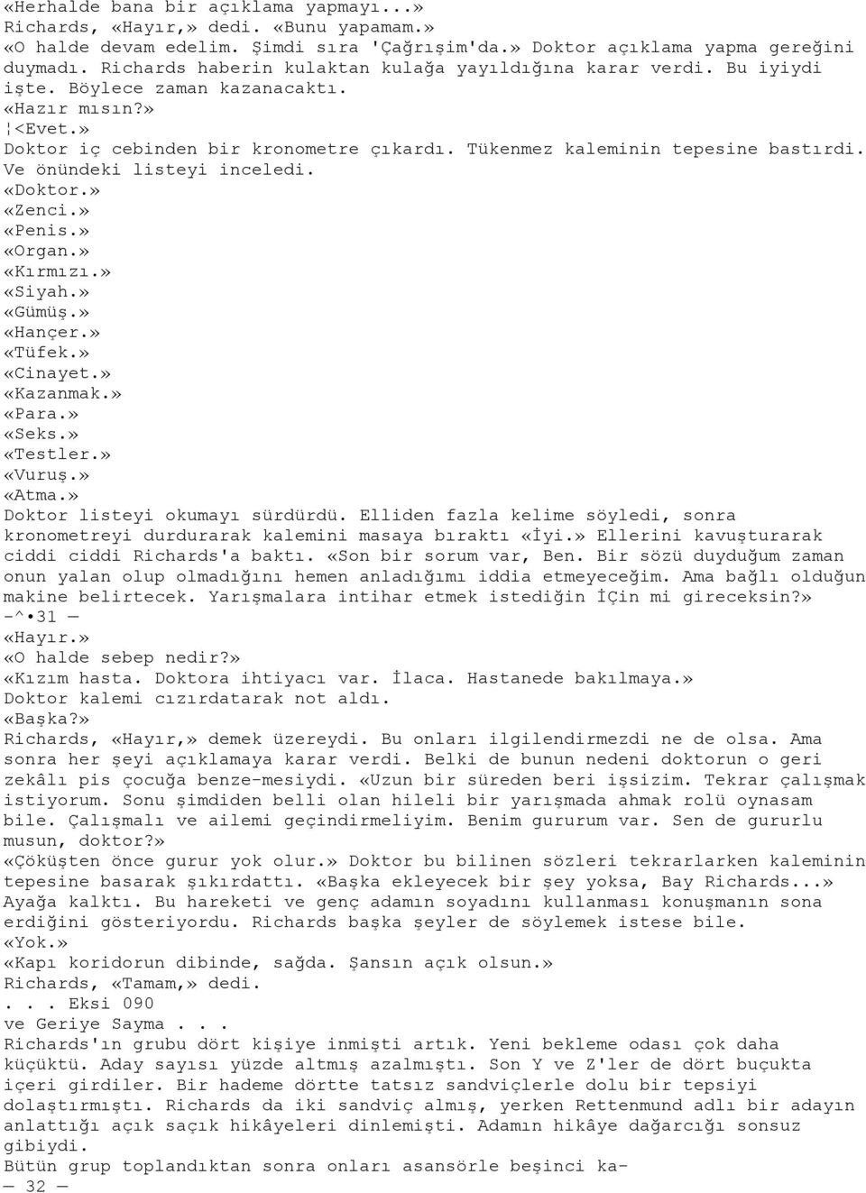 Tükenmez kaleminin tepesine bastırdi. Ve önündeki listeyi inceledi. «Doktor.» «Zenci.» «Penis.» «Organ.» «Kırmızı.» «Siyah.» «GümüĢ.» «Hançer.» «Tüfek.» «Cinayet.» «Kazanmak.» «Para.» «Seks.