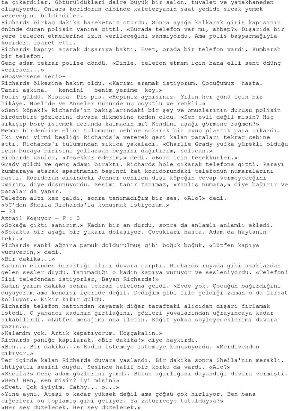 » DıĢarıda bir yere telefon etmelerine izin verileceğini sanmıyordu. Ama polis baģparmağıyla koridoru iģaret etti. Richards kapıyı açarak dıģarıya baktı. Evet, orada bir telefon vardı.