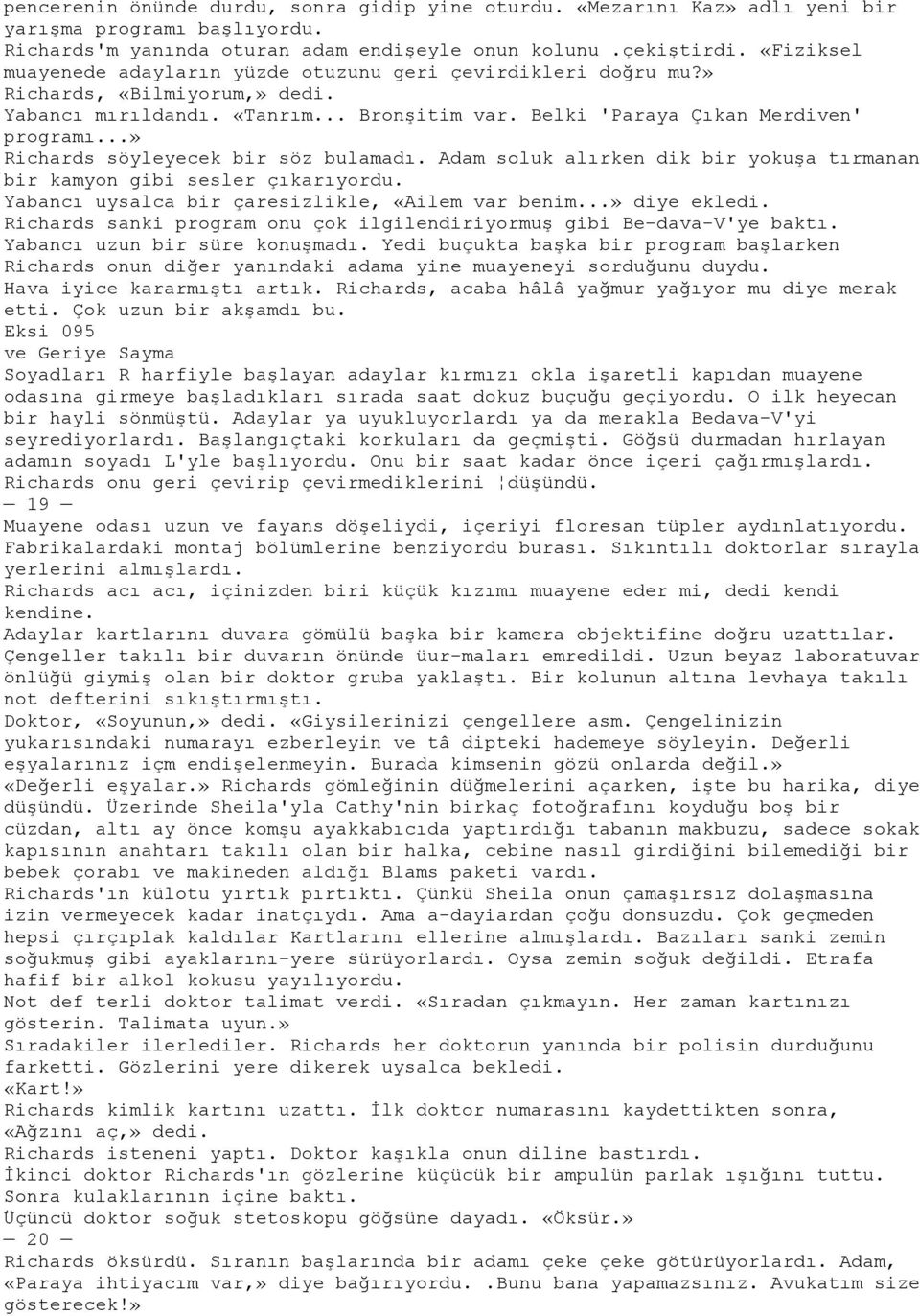 ..» Richards söyleyecek bir söz bulamadı. Adam soluk alırken dik bir yokuģa tırmanan bir kamyon gibi sesler çıkarıyordu. Yabancı uysalca bir çaresizlikle, «Ailem var benim...» diye ekledi.