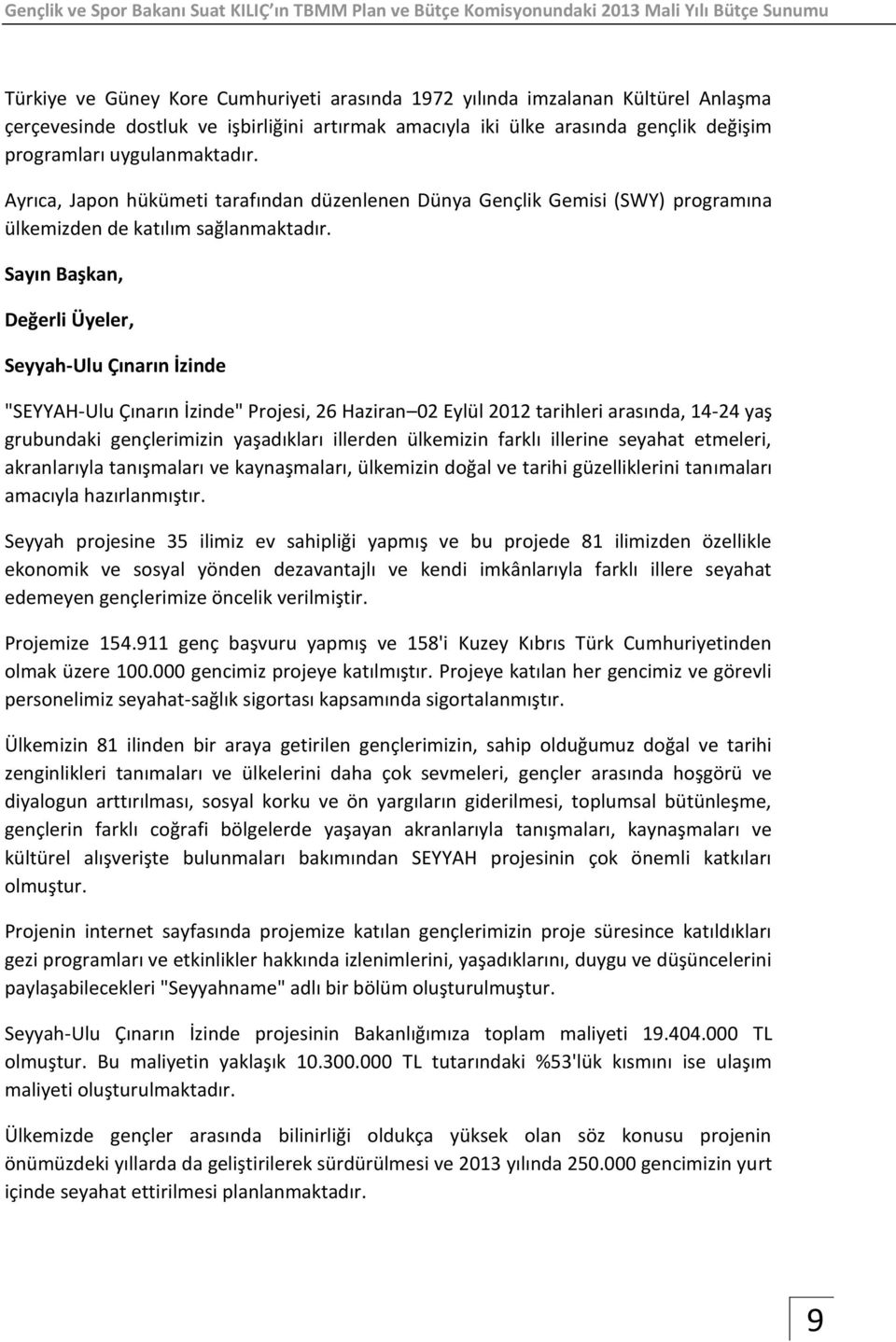 Sayın Başkan, Değerli Üyeler, Seyyah-Ulu Çınarın İzinde "SEYYAH-Ulu Çınarın İzinde" Projesi, 26 Haziran 02 Eylül 2012 tarihleri arasında, 14-24 yaş grubundaki gençlerimizin yaşadıkları illerden