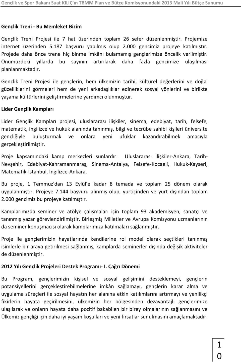 Gençlik Treni Projesi ile gençlerin, hem ülkemizin tarihi, kültürel değerlerini ve doğal güzelliklerini görmeleri hem de yeni arkadaşlıklar edinerek sosyal yönlerini ve birlikte yaşama kültürlerini