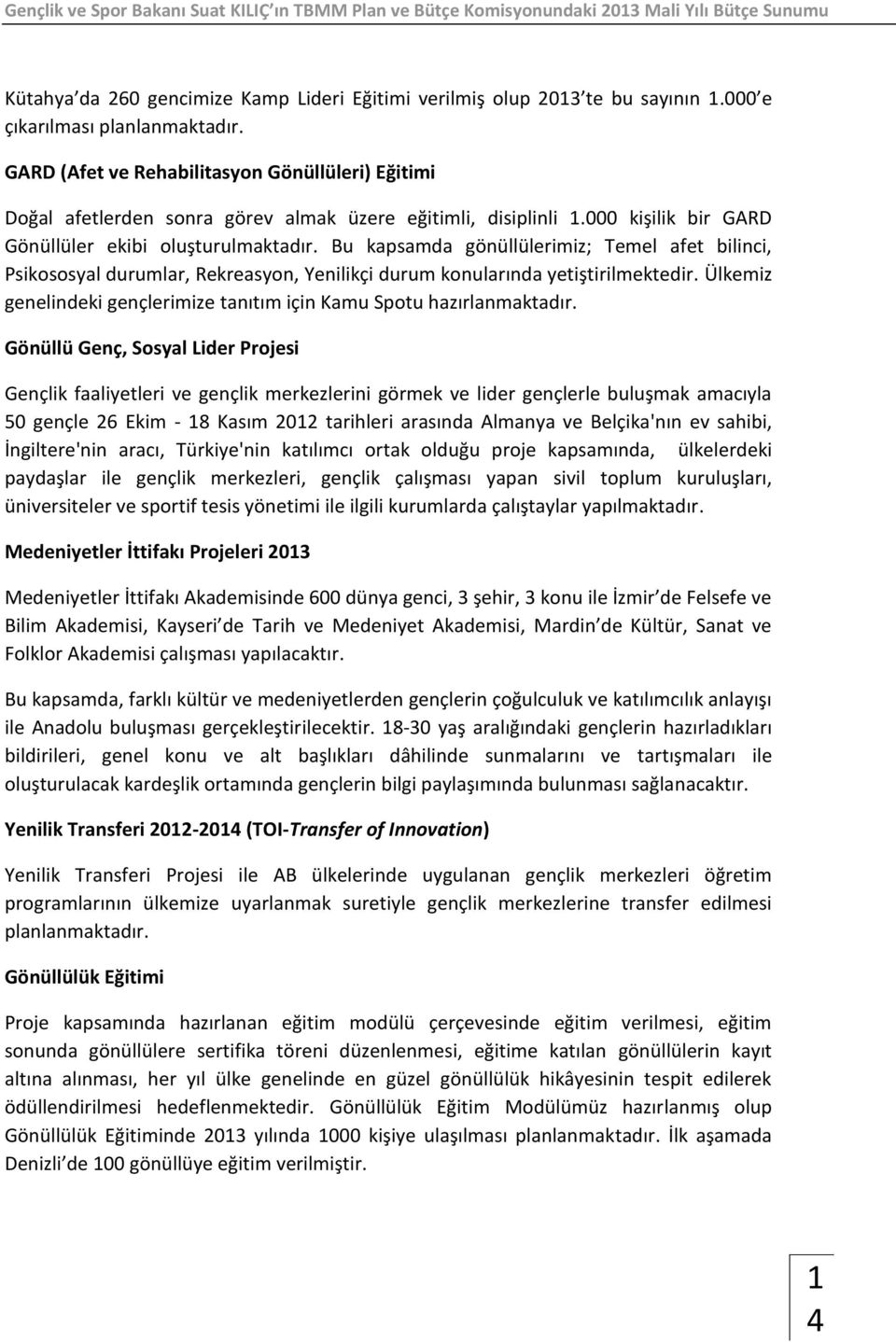 Bu kapsamda gönüllülerimiz; Temel afet bilinci, Psikososyal durumlar, Rekreasyon, Yenilikçi durum konularında yetiştirilmektedir.