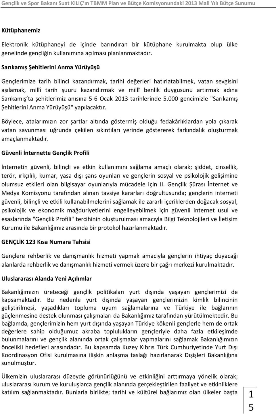 artırmak adına Sarıkamış ta şehitlerimiz anısına 5-6 Ocak 2013 tarihlerinde 5.000 gencimizle "Sarıkamış Şehitlerini Anma Yürüyüşü" yapılacaktır.