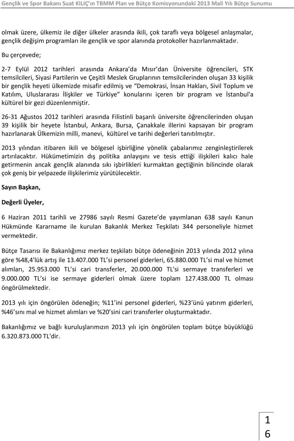 gençlik heyeti ülkemizde misafir edilmiş ve Demokrasi, İnsan Hakları, Sivil Toplum ve Katılım, Uluslararası İlişkiler ve Türkiye konularını içeren bir program ve İstanbul'a kültürel bir gezi