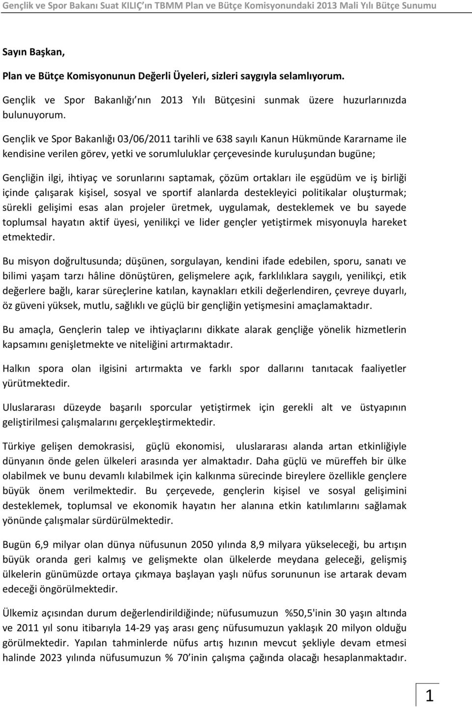 sorunlarını saptamak, çözüm ortakları ile eşgüdüm ve iş birliği içinde çalışarak kişisel, sosyal ve sportif alanlarda destekleyici politikalar oluşturmak; sürekli gelişimi esas alan projeler üretmek,