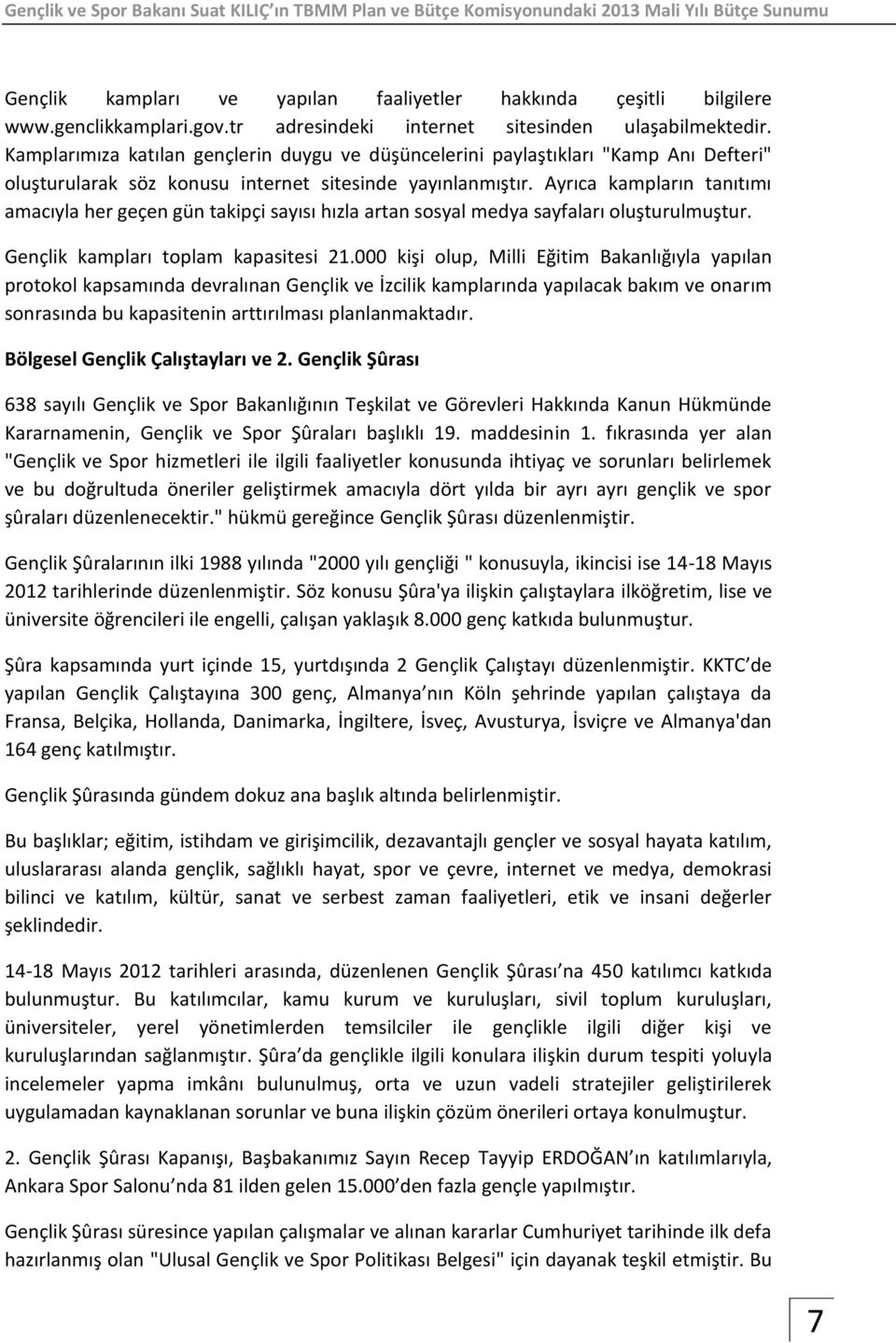 Ayrıca kampların tanıtımı amacıyla her geçen gün takipçi sayısı hızla artan sosyal medya sayfaları oluşturulmuştur. Gençlik kampları toplam kapasitesi 21.