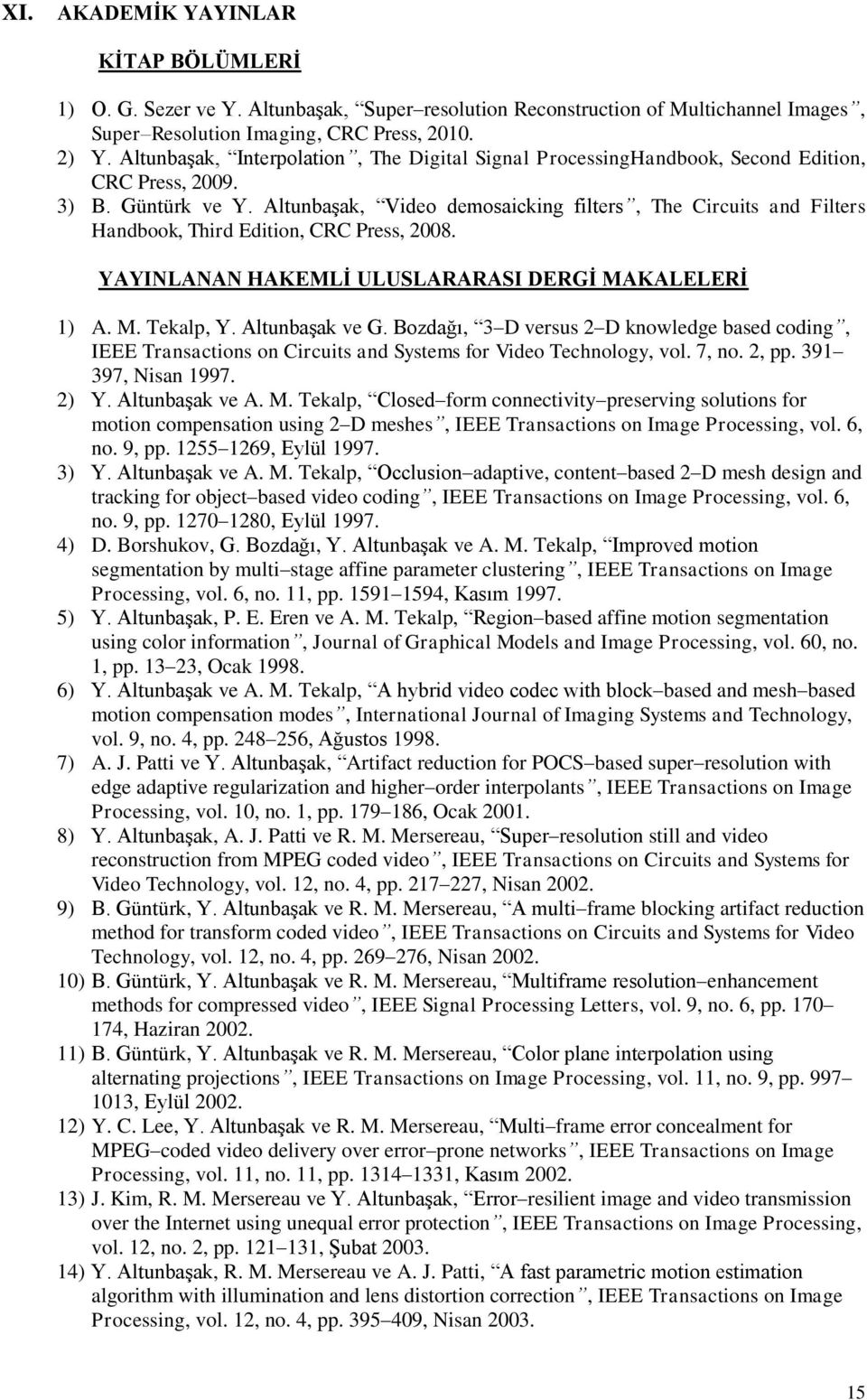 Altunbaşak, Video demosaicking filters, The Circuits and Filters Handbook, Third Edition, CRC Press, 2008. YAYINLANAN HAKEMLİ ULUSLARARASI DERGİ MAKALELERİ 1) A. M. Tekalp, Y. Altunbaşak ve G.