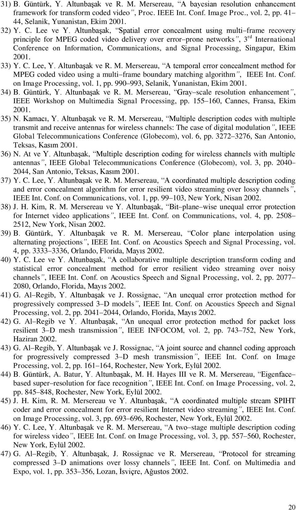 Altunbaşak, Spatial error concealment using multi frame recovery principle for MPEG coded video delivery over error prone networks, 3 rd International Conference on Information, Communications, and