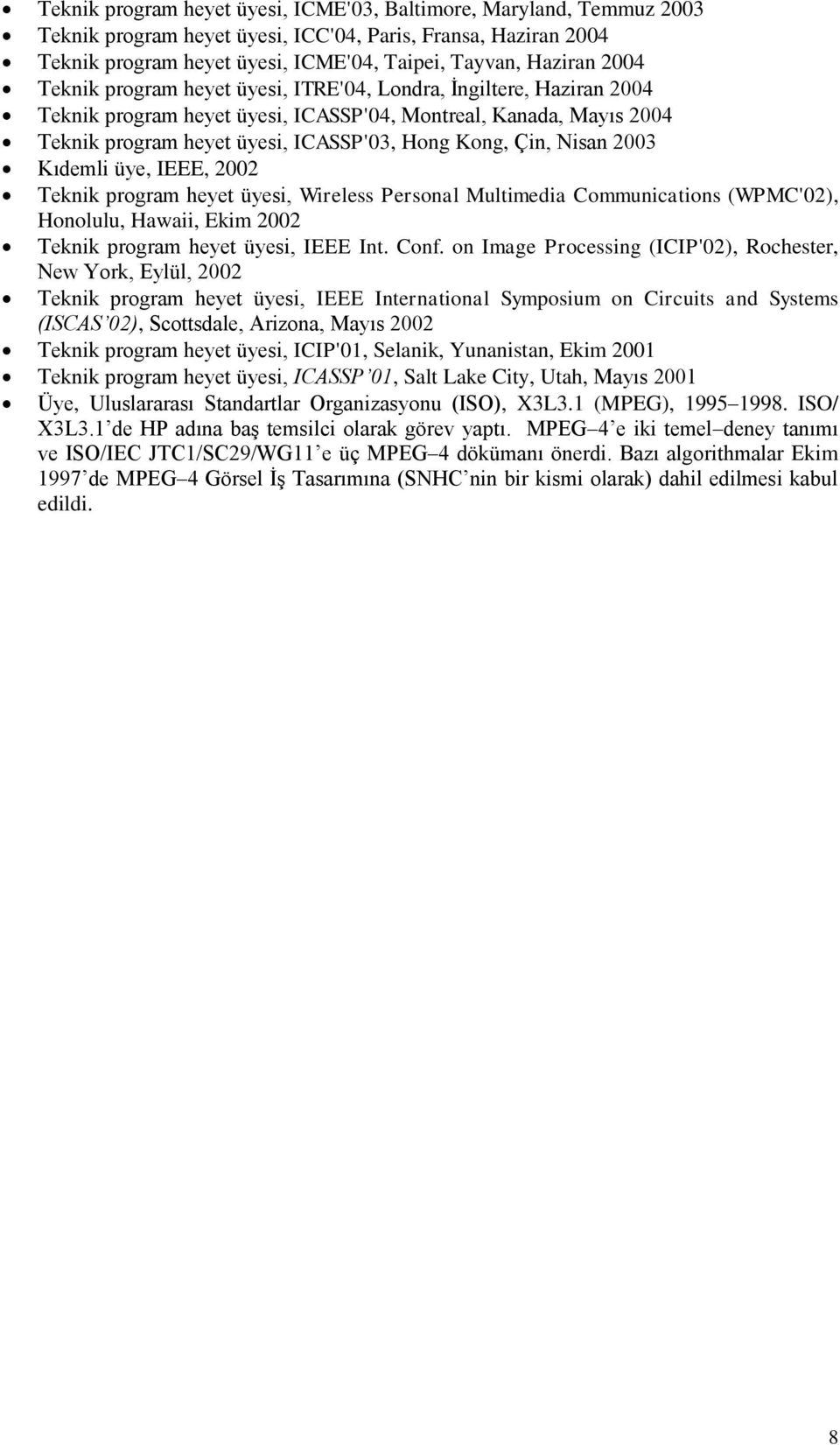 2003 Kıdemli üye, IEEE, 2002 Teknik program heyet üyesi, Wireless Personal Multimedia Communications (WPMC'02), Honolulu, Hawaii, Ekim 2002 Teknik program heyet üyesi, IEEE Int. Conf.