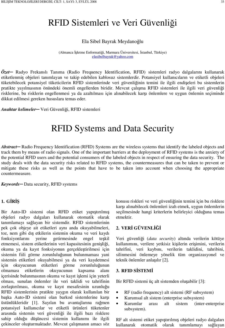 com Özet Radyo Frekanslı Tanıma (Radio Frequency Identification, RFID) sistemleri radyo dalgalarını kullanarak etiketlenmiş objeleri tanımlayan ve takip edebilen kablosuz sistemlerdir.