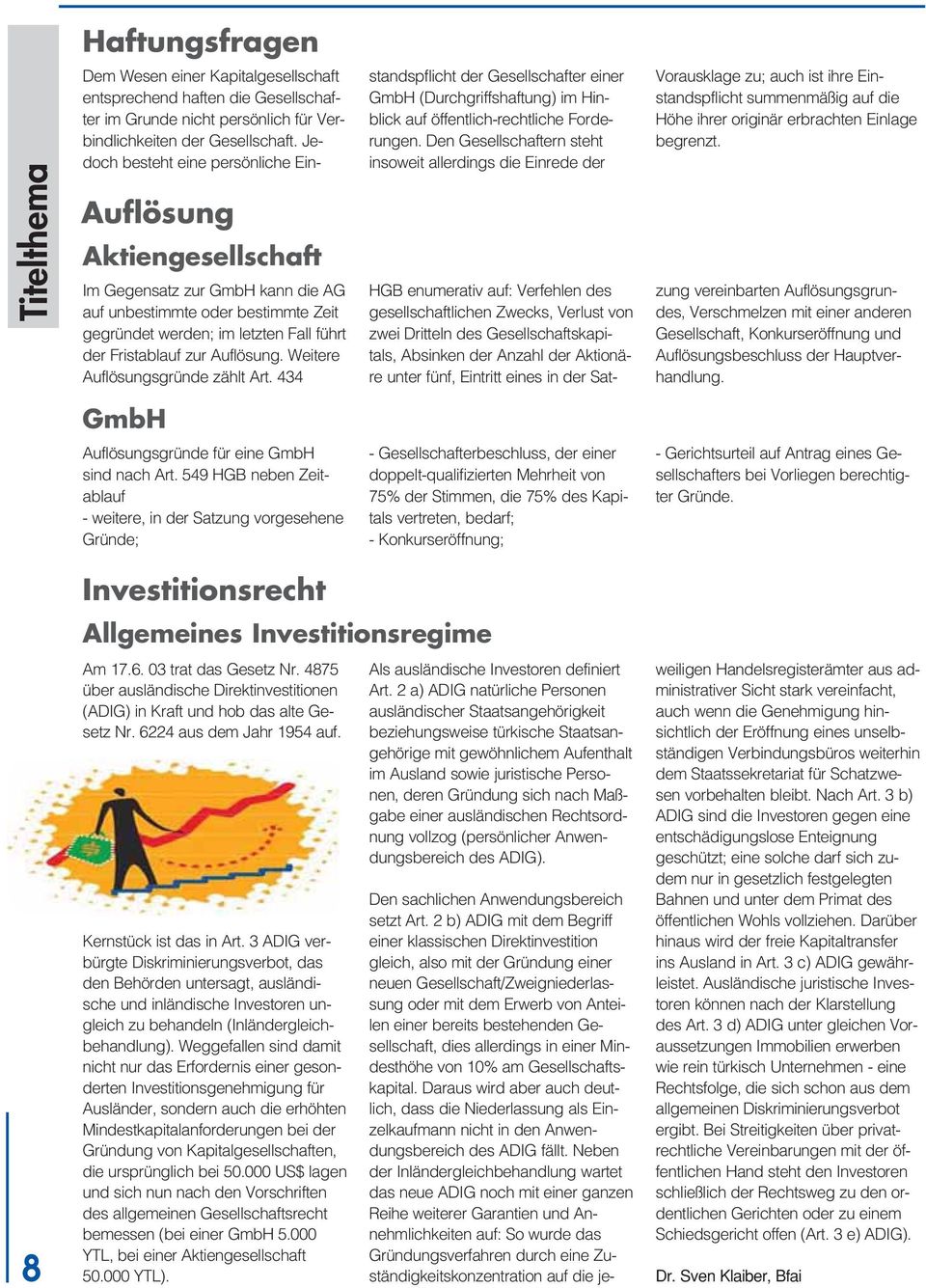 Jedoch besteht eine persönliche Einstandspflicht der Gesellschafter einer GmbH (Durchgriffshaftung) im Hinblick auf öffentlich-rechtliche Forderungen.