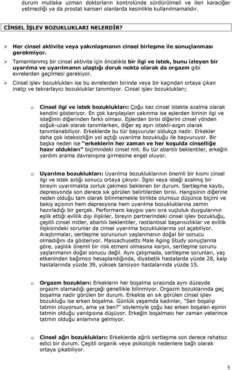 Tamamlanmış bir cinsel aktivite için öncelikle bir ilgi ve istek, bunu izleyen bir uyarılma ve uyarılmanın ulaştığı druk nkta larak da rgazm gibi evrelerden geçilmesi gerekiyr.