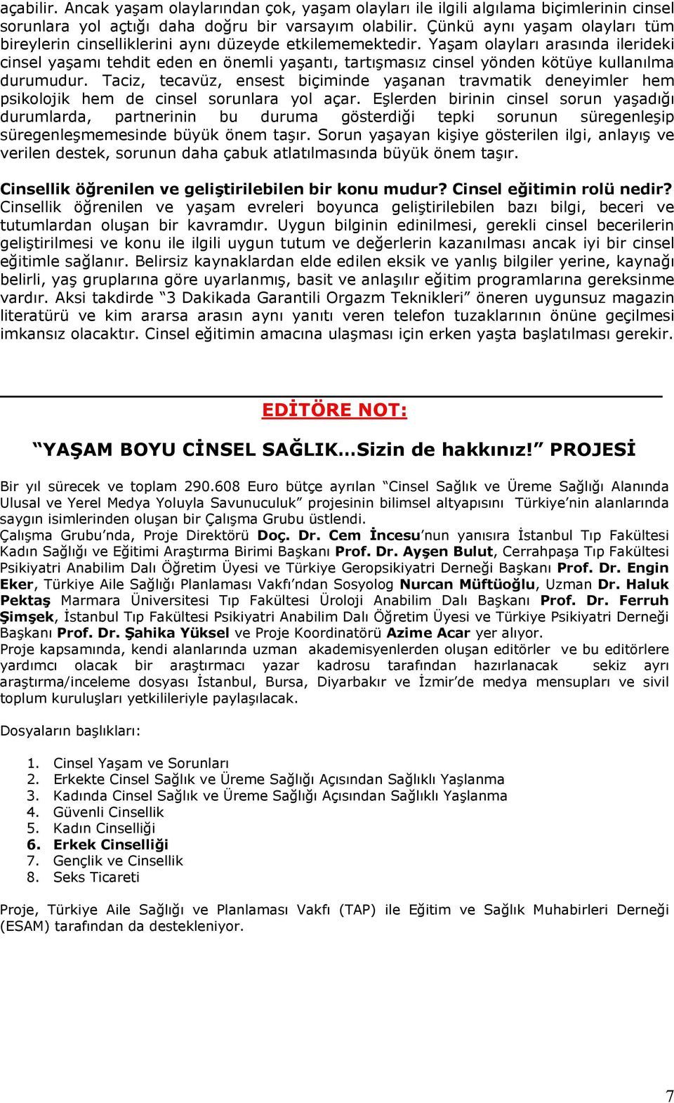 Yaşam layları arasında ilerideki cinsel yaşamı tehdit eden en önemli yaşantı, tartışmasız cinsel yönden kötüye kullanılma durumudur.