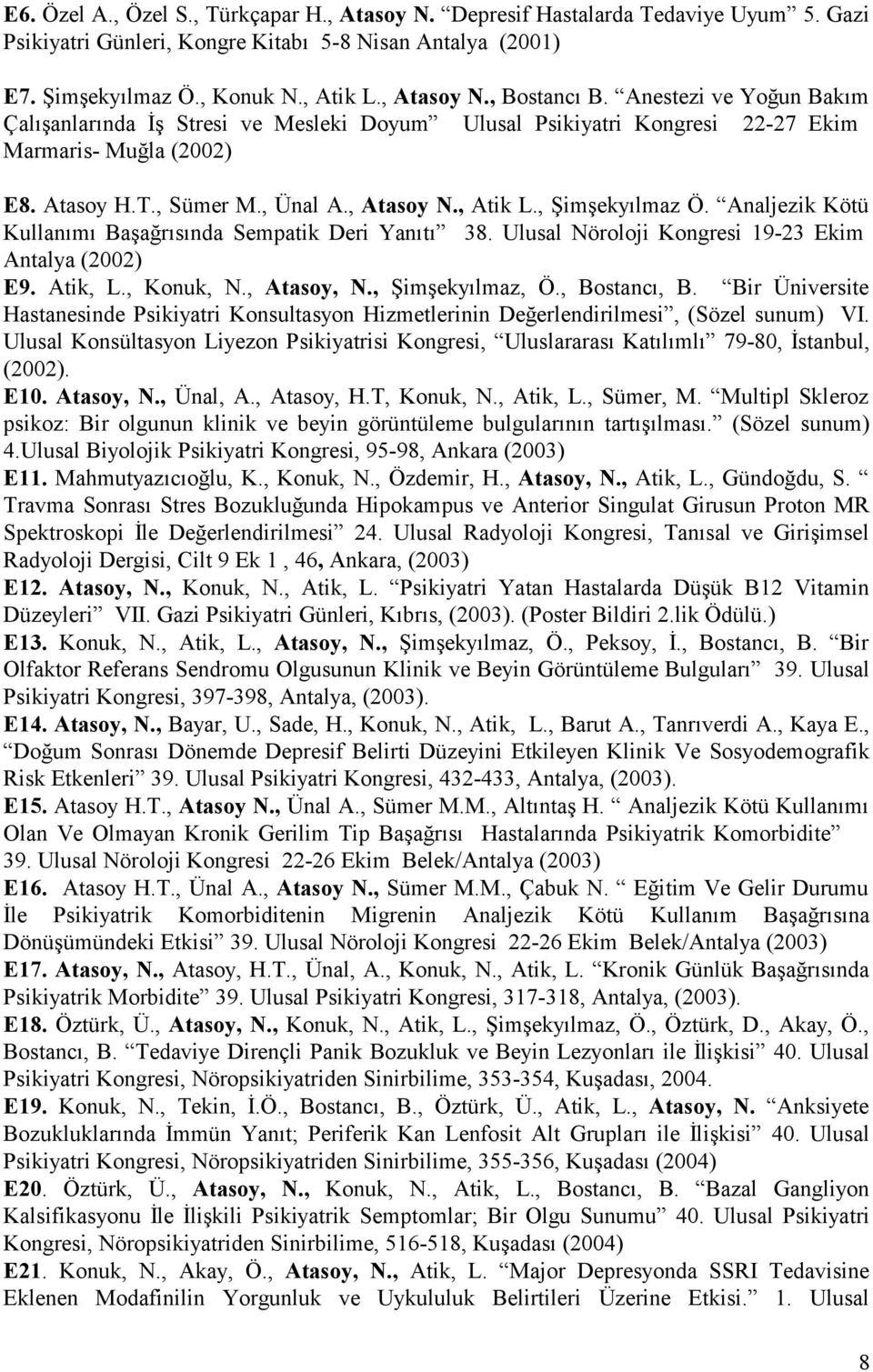 Analjezik Kötü Kullanımı Başağrısında Sempatik Deri Yanıtı 38. Ulusal Nöroloji Kongresi 19-23 Ekim Antalya (2002) E9. Atik, L., Konuk, N., Atasoy, N., Şimşekyılmaz, Ö., Bostancı, B.