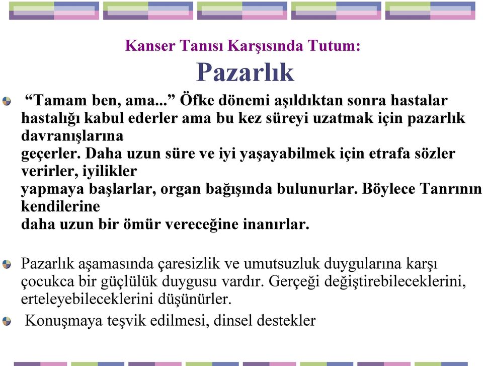 Daha uzun süre ve iyi yaşayabilmek için etrafa sözler verirler, iyilikler yapmaya başlarlar, organ bağışında bulunurlar.