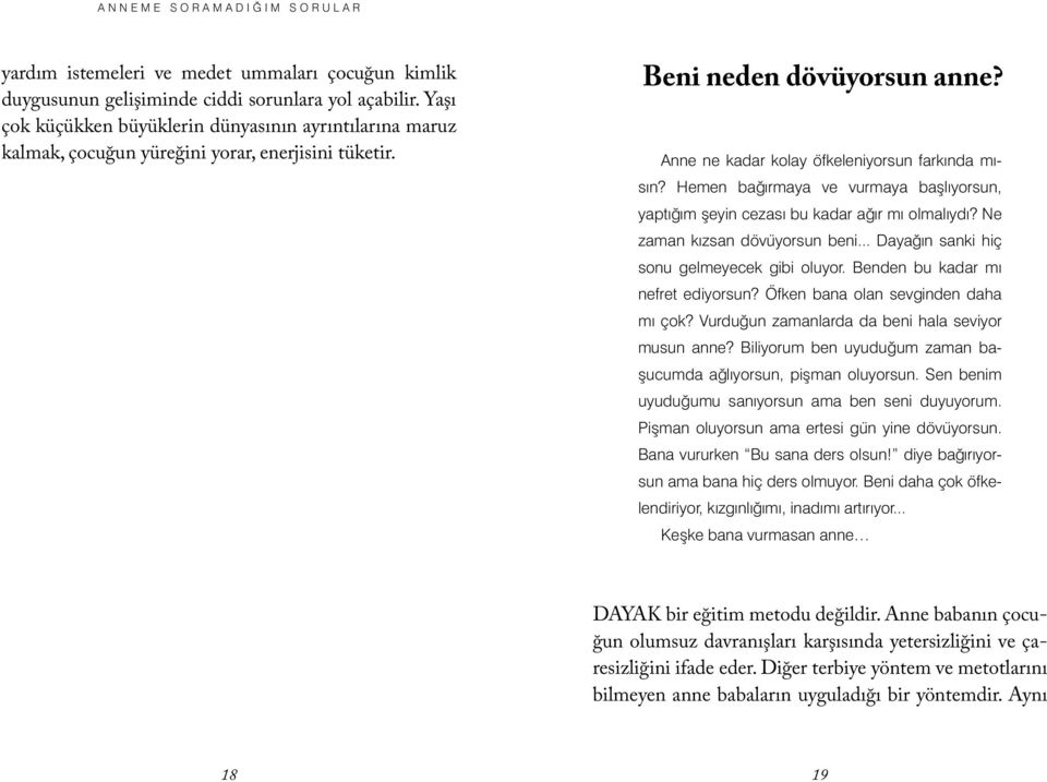 Hemen bağırmaya ve vurmaya başlıyorsun, yaptığım şeyin cezası bu kadar ağır mı olmalıydı? Ne zaman kızsan dövüyorsun beni... Dayağın sanki hiç sonu gelmeyecek gibi oluyor.