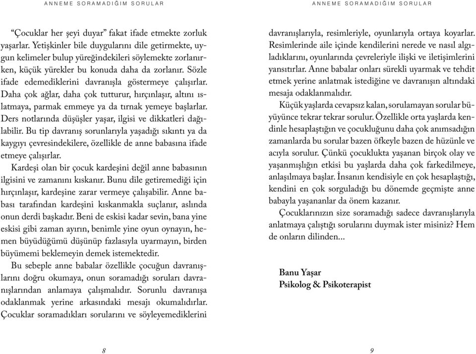 Sözle ifade edemediklerini davranışla göstermeye çalışırlar. Daha çok ağlar, daha çok tutturur, hırçınlaşır, altını ıslatmaya, parmak emmeye ya da tırnak yemeye başlarlar.