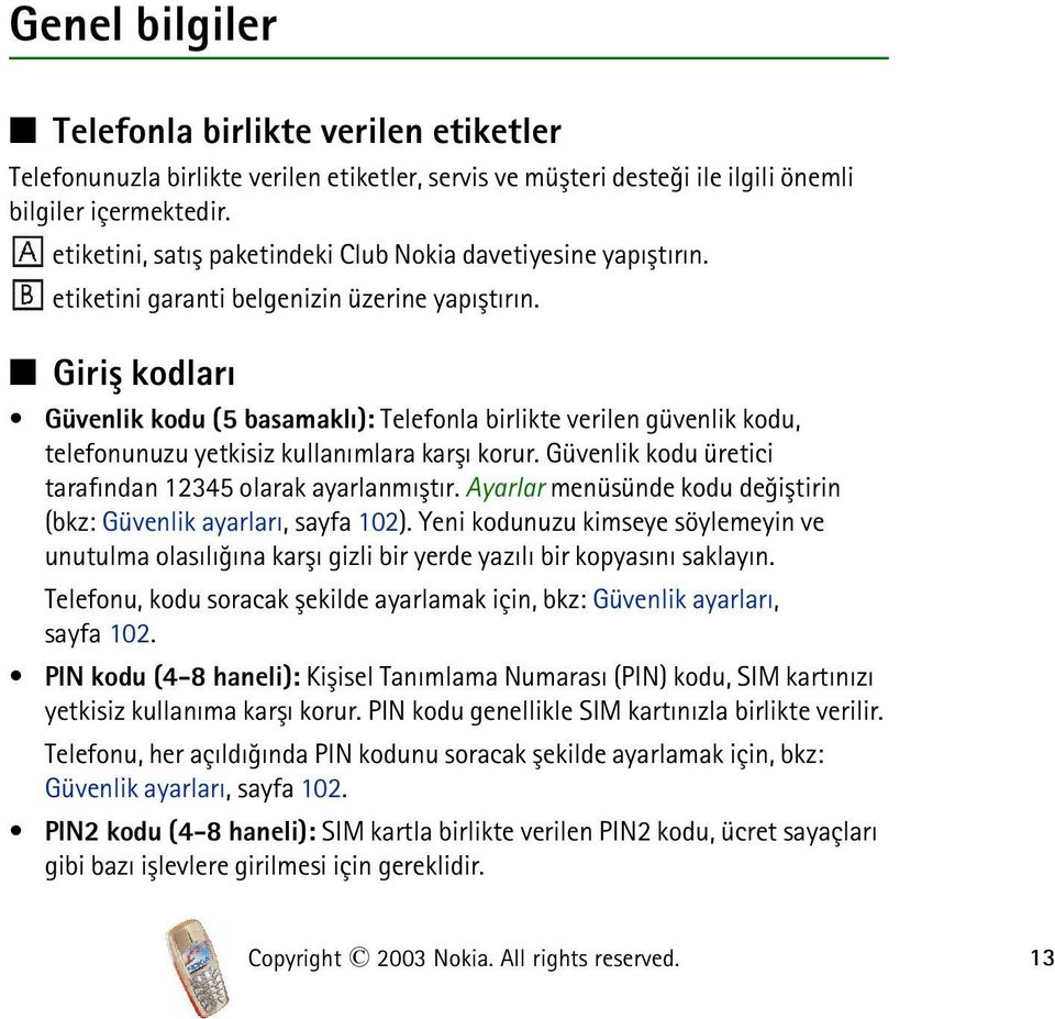 Giriþ kodlarý Güvenlik kodu (5 basamaklý): Telefonla birlikte verilen güvenlik kodu, telefonunuzu yetkisiz kullanýmlara karþý korur. Güvenlik kodu üretici tarafýndan 12345 olarak ayarlanmýþtýr.