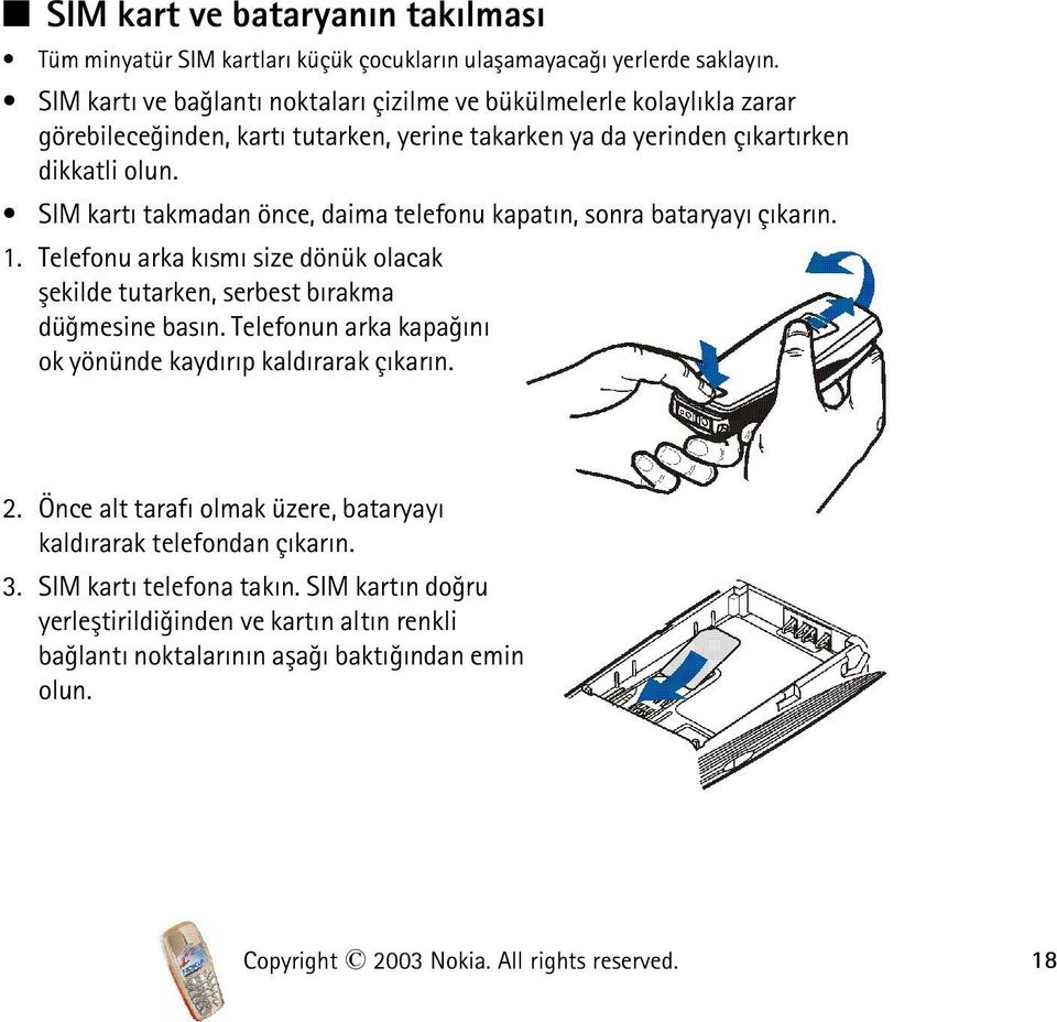 SIM kartý takmadan önce, daima telefonu kapatýn, sonra bataryayý çýkarýn. 1. Telefonu arka kýsmý size dönük olacak þekilde tutarken, serbest býrakma düðmesine basýn.