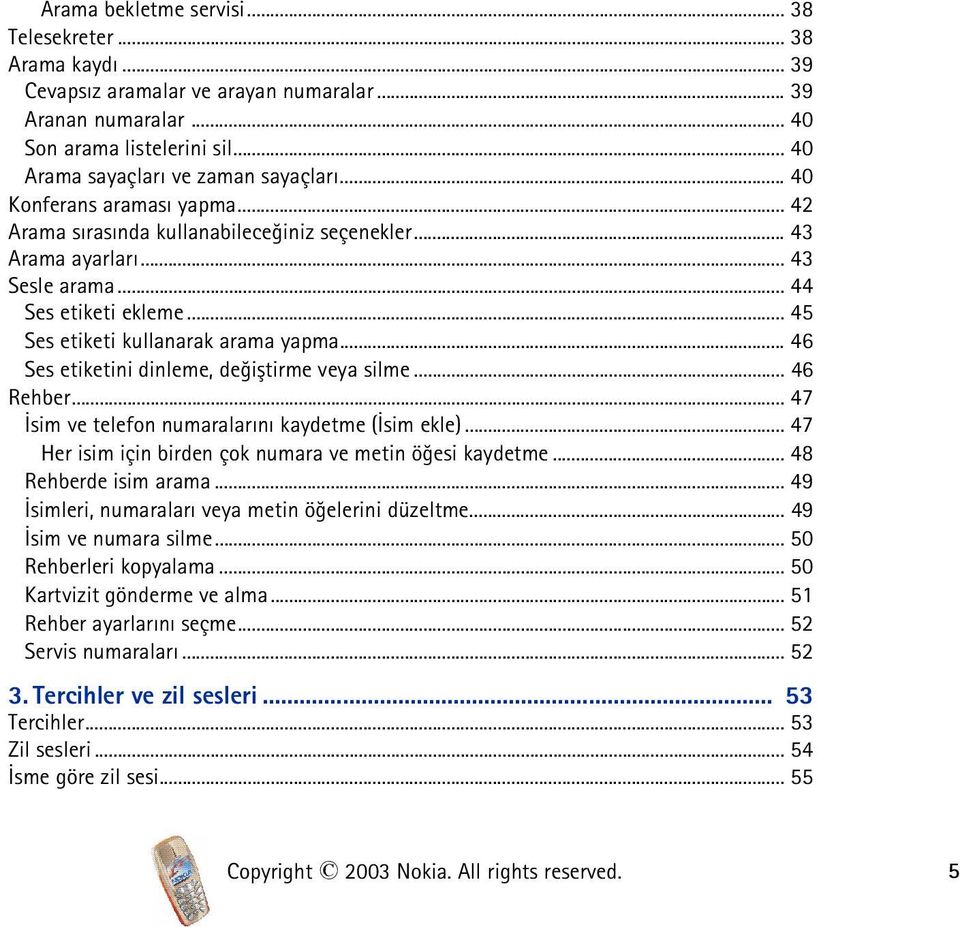 .. 46 Ses etiketini dinleme, deðiþtirme veya silme... 46 Rehber... 47 Ýsim ve telefon numaralarýný kaydetme (Ýsim ekle)... 47 Her isim için birden çok numara ve metin öðesi kaydetme.