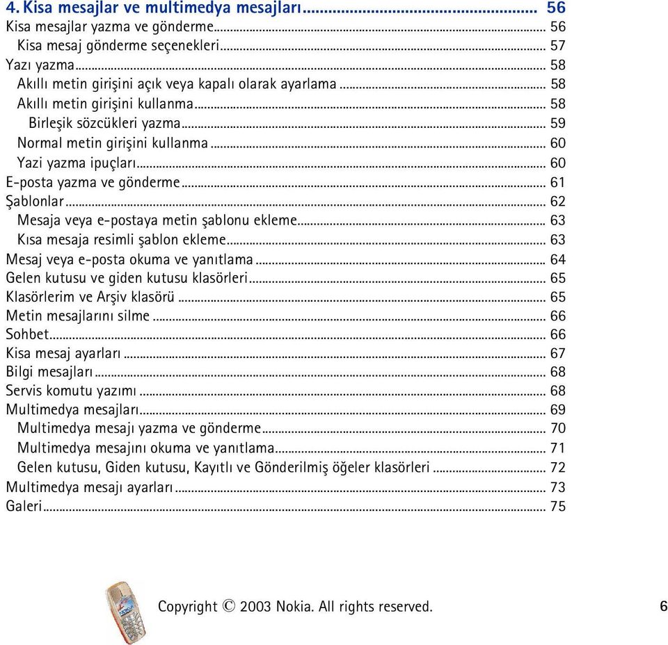 .. 62 Mesaja veya e-postaya metin þablonu ekleme... 63 Kýsa mesaja resimli þablon ekleme... 63 Mesaj veya e-posta okuma ve yanýtlama... 64 Gelen kutusu ve giden kutusu klasörleri.