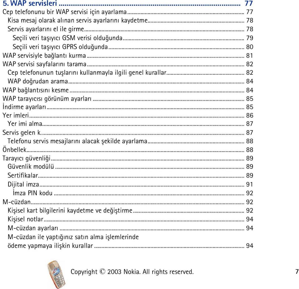 .. 82 Cep telefonunun tuþlarýný kullanmayla ilgili genel kurallar... 82 WAP doðrudan arama... 84 WAP baðlantýsýný kesme... 84 WAP tarayýcýsý görünüm ayarlarý... 85 Ýndirme ayarlarý... 85 Yer imleri.