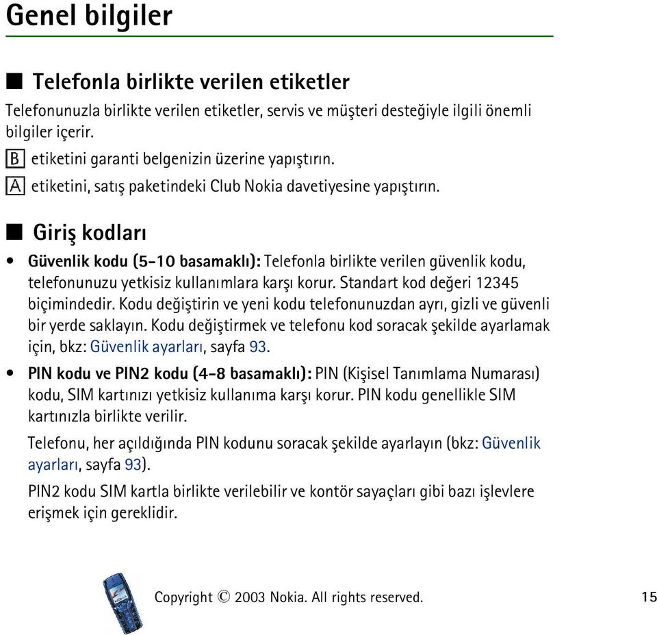 Giriþ kodlarý Güvenlik kodu (5-10 basamaklý): Telefonla birlikte verilen güvenlik kodu, telefonunuzu yetkisiz kullanýmlara karþý korur. Standart kod deðeri 12345 biçimindedir.