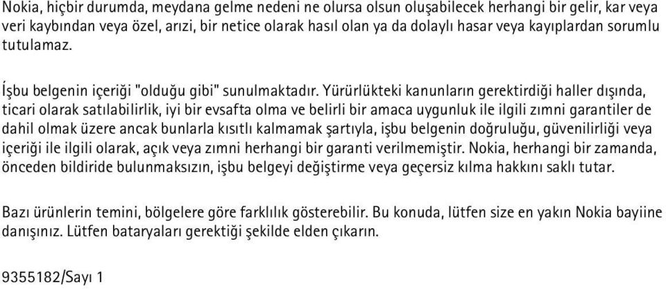 Yürürlükteki kanunlarýn gerektirdiði haller dýþýnda, ticari olarak satýlabilirlik, iyi bir evsafta olma ve belirli bir amaca uygunluk ile ilgili zýmni garantiler de dahil olmak üzere ancak bunlarla