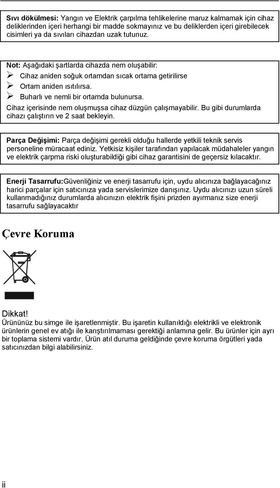 Cihaz içerisinde nem oluşmuşsa cihaz düzgün çalışmayabilir. Bu gibi durumlarda cihazı çalıştırın ve 2 saat bekleyin.