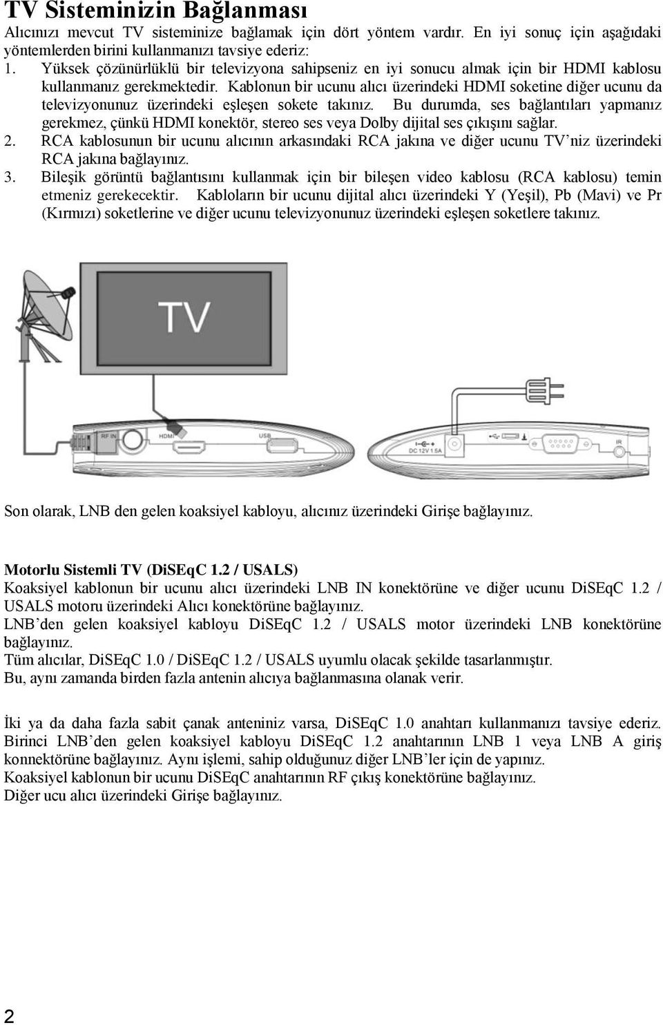 Kablonun bir ucunu alıcı üzerindeki HDMI soketine diğer ucunu da televizyonunuz üzerindeki eşleşen sokete takınız.