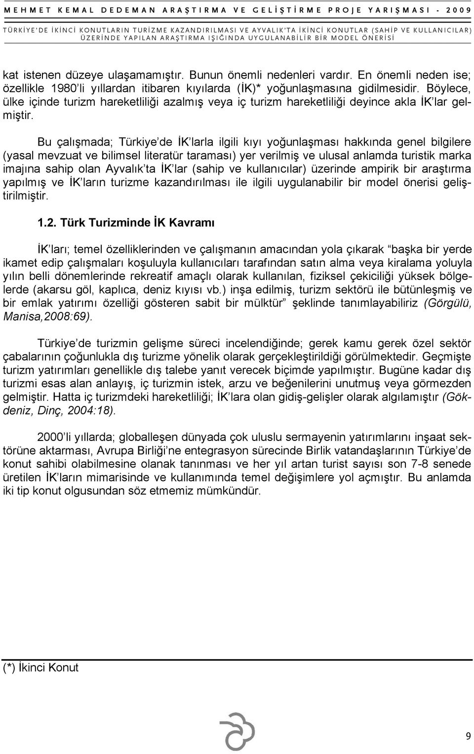 Bu çalışmada; Türkiye de İK larla ilgili kıyı yoğunlaşması hakkında genel bilgilere (yasal mevzuat ve bilimsel literatür taraması) yer verilmiş ve ulusal anlamda turistik marka imajına sahip olan