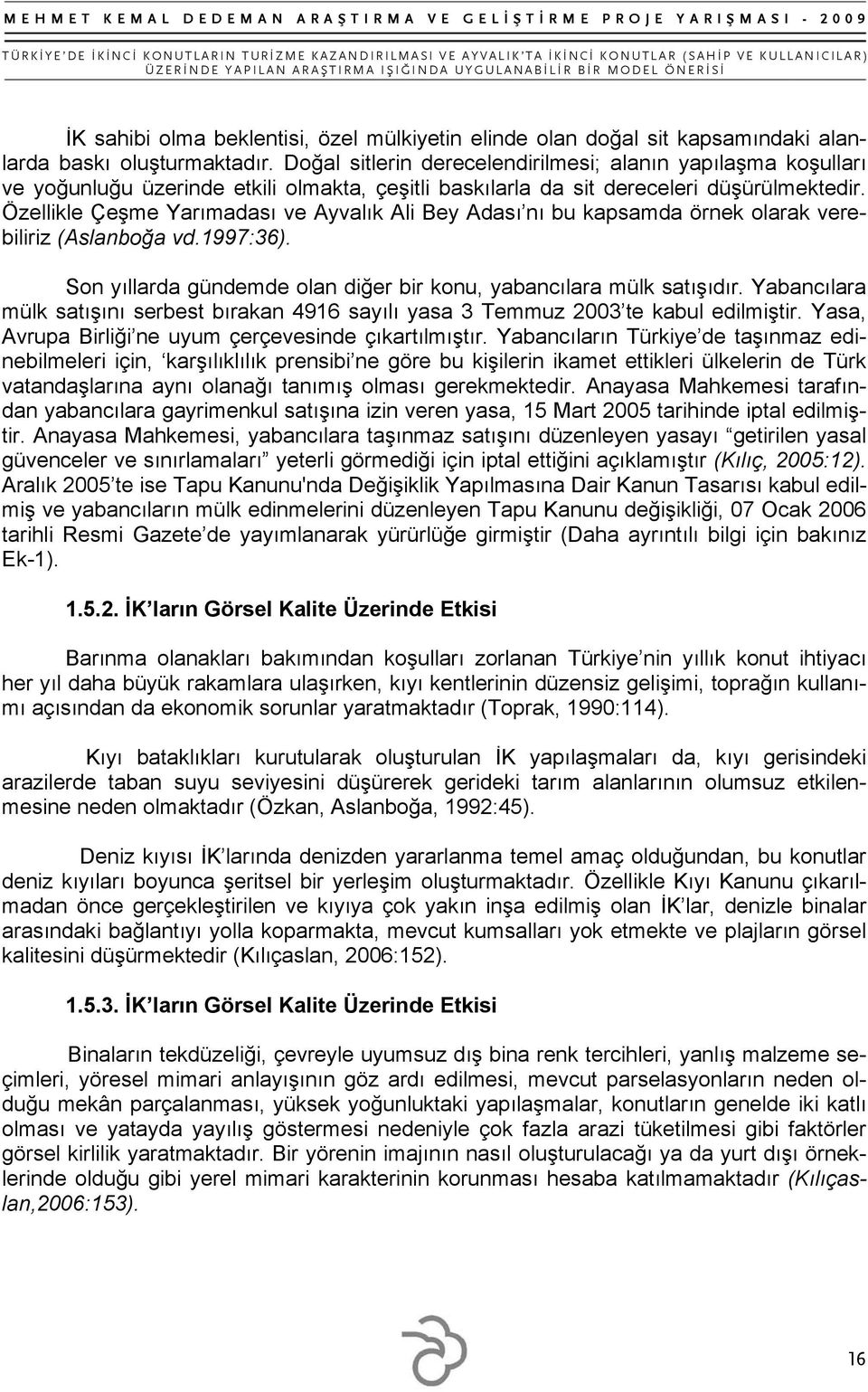 Özellikle Çeşme Yarımadası ve Ayvalık Ali Bey Adası nı bu kapsamda örnek olarak verebiliriz (Aslanboğa vd.1997:36). Son yıllarda gündemde olan diğer bir konu, yabancılara mülk satışıdır.