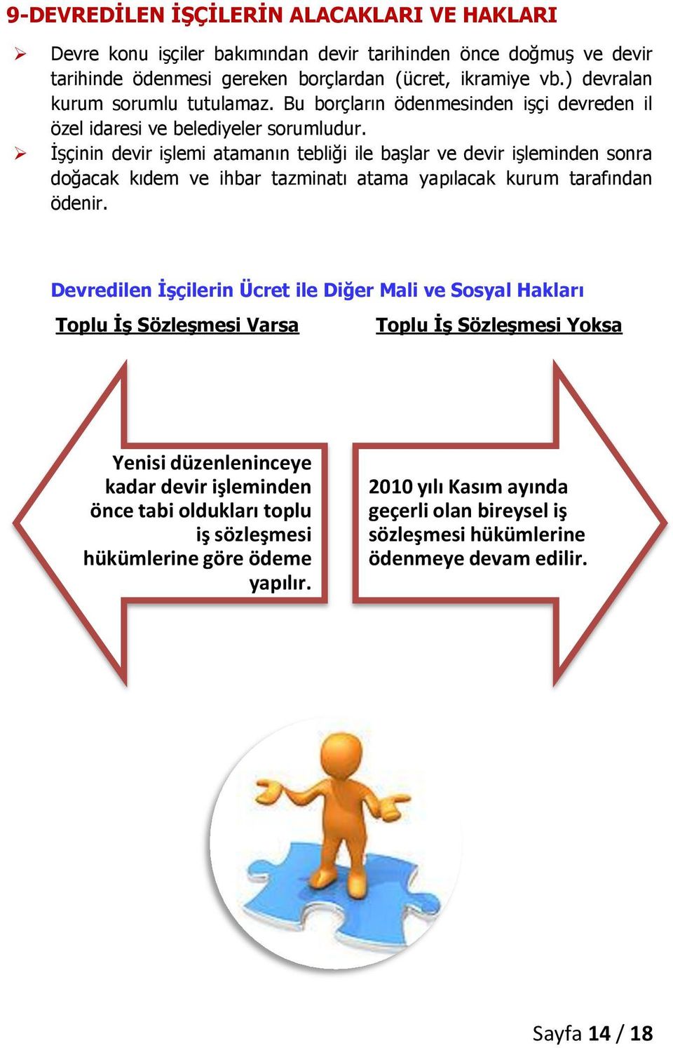 İşçinin devir işlemi atamanın tebliği ile başlar ve devir işleminden sonra doğacak kıdem ve ihbar tazminatı atama yapılacak kurum tarafından ödenir.