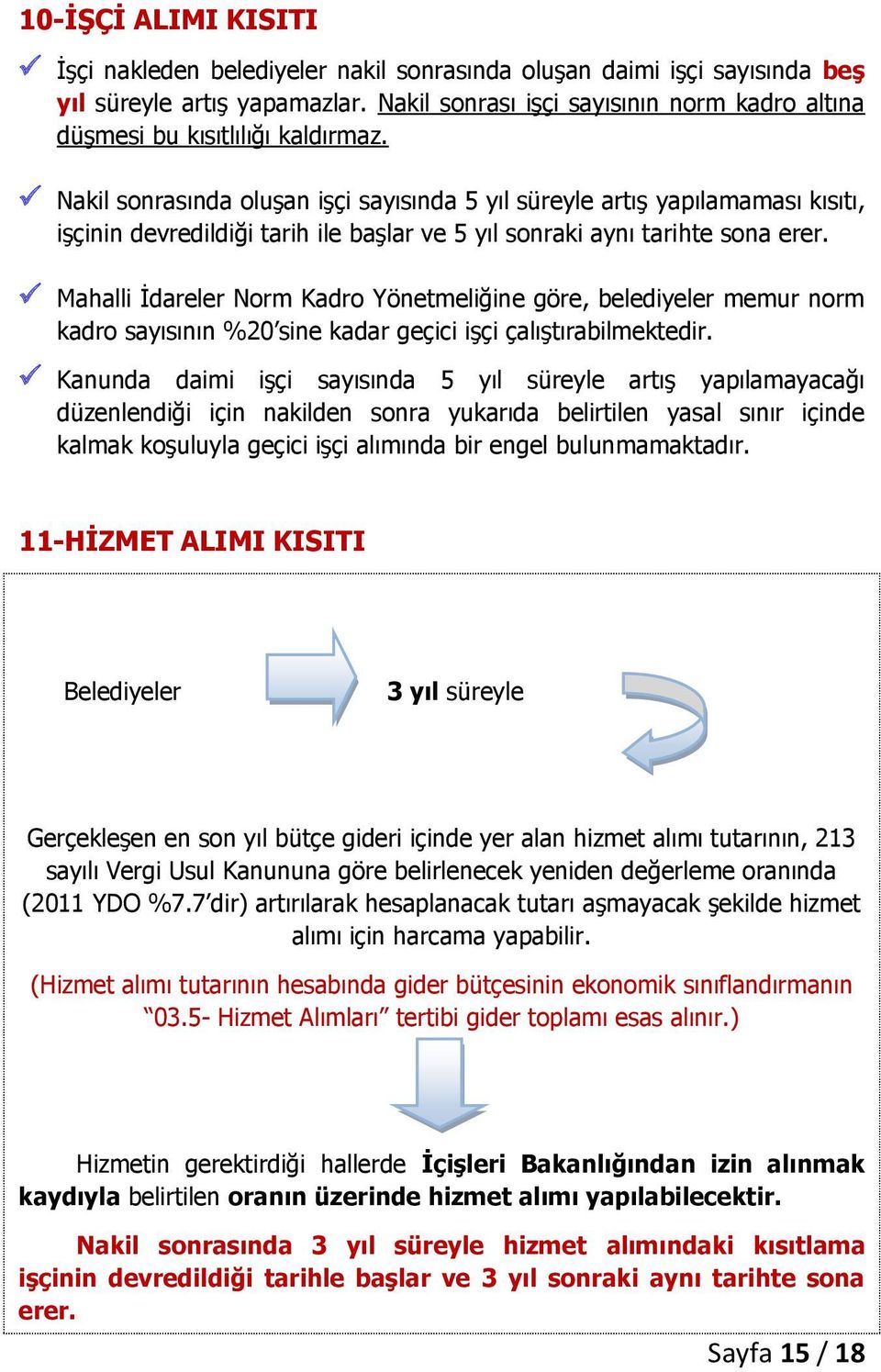 Nakil sonrasında oluşan işçi sayısında 5 yıl süreyle artış yapılamaması kısıtı, işçinin devredildiği tarih ile başlar ve 5 yıl sonraki aynı tarihte sona erer.