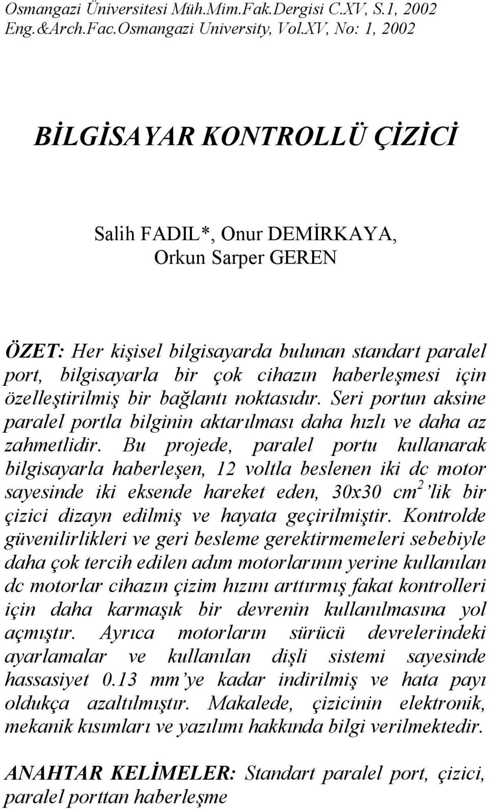 için özelleştirilmiş bir bağlantı noktasıdır. Seri portun aksine paralel portla bilginin aktarılması daha hızlı ve daha az zahmetlidir.