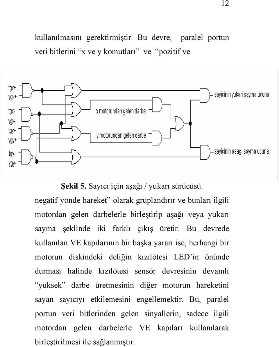 Bu devrede kullanılan VE kapılarının bir başka yararı ise, herhangi bir motorun diskindeki deliğin kızılötesi LED in önünde durması halinde kızılötesi sensör devresinin devamlı