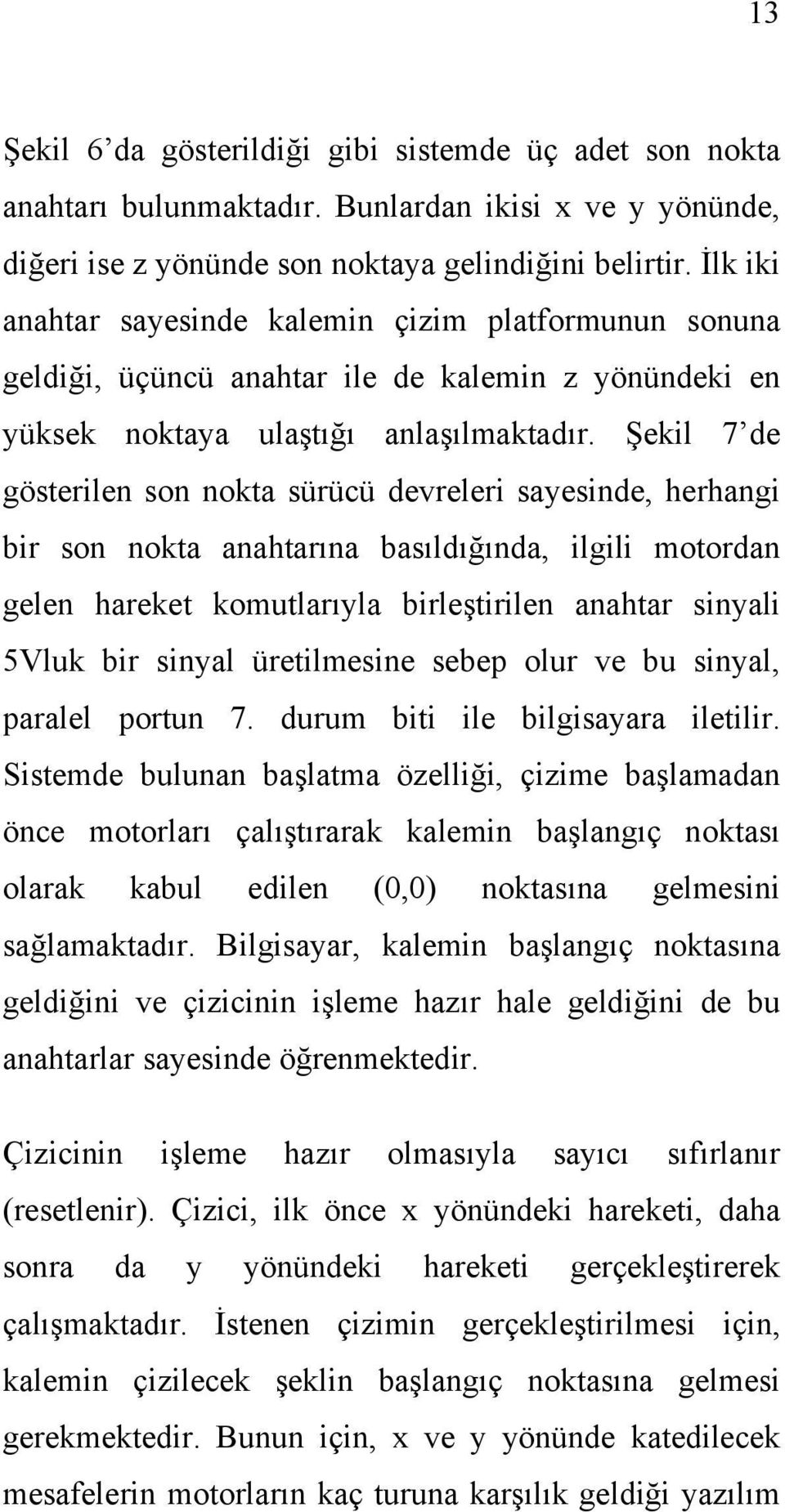 Şekil 7 de gösterilen son nokta sürücü devreleri sayesinde, herhangi bir son nokta anahtarına basıldığında, ilgili motordan gelen hareket komutlarıyla birleştirilen anahtar sinyali 5Vluk bir sinyal