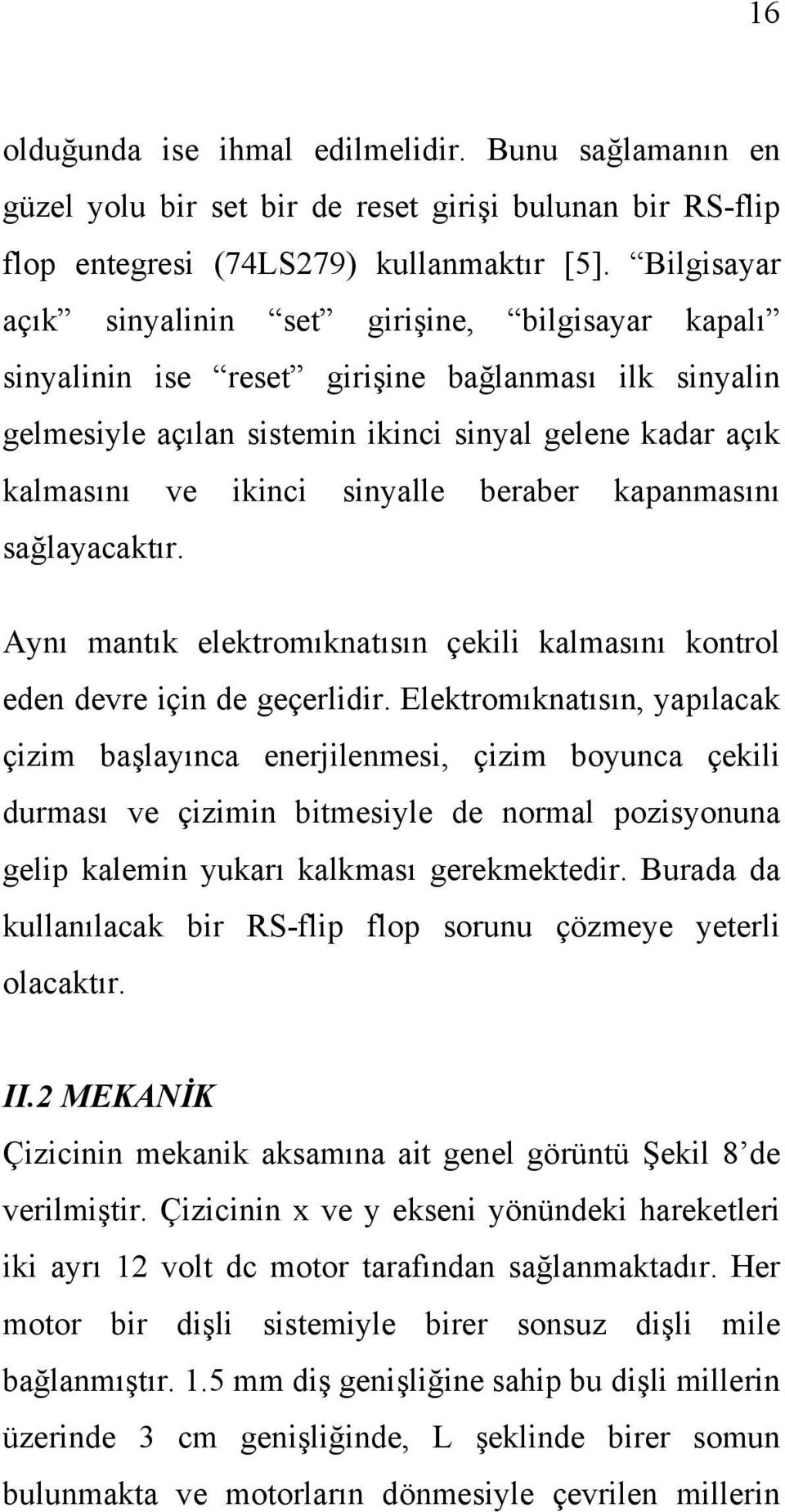 sinyalle beraber kapanmasını sağlayacaktır. Aynı mantık elektromıknatısın çekili kalmasını kontrol eden devre için de geçerlidir.