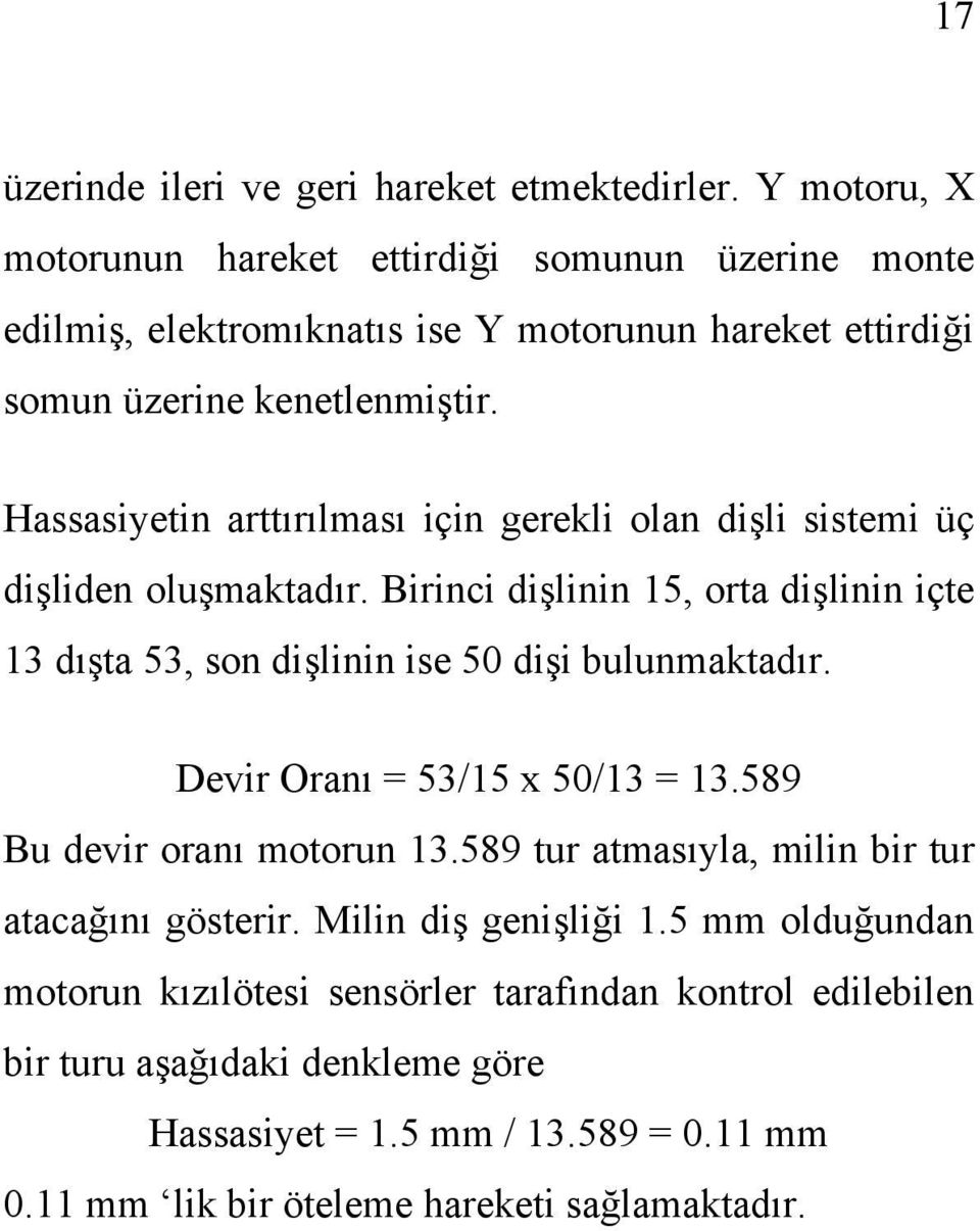 Hassasiyetin arttırılması için gerekli olan dişli sistemi üç dişliden oluşmaktadır. Birinci dişlinin 15, orta dişlinin içte 13 dışta 53, son dişlinin ise 50 dişi bulunmaktadır.